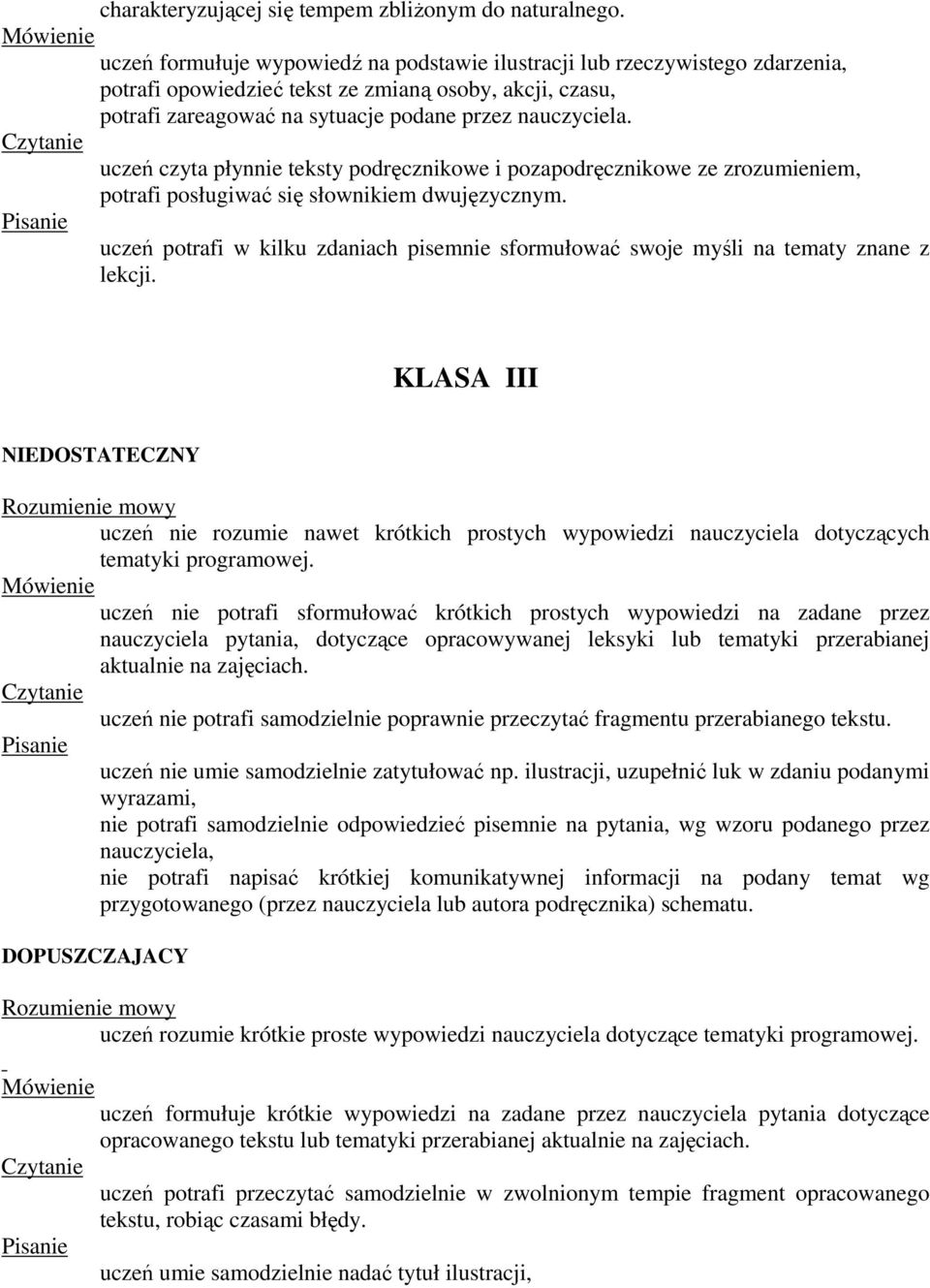 uczeń czyta płynnie teksty podręcznikowe i pozapodręcznikowe ze zrozumieniem, potrafi posługiwać się słownikiem dwujęzycznym.