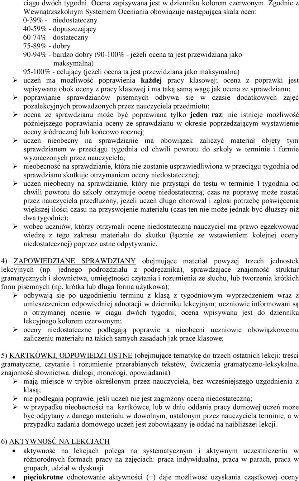 jeżeli ocena ta jest przewidziana jako maksymalna) 95-100% - celujący (jeżeli ocena ta jest przewidziana jako maksymalna) uczeń ma możliwość poprawienia każdej pracy klasowej; ocena z poprawki jest