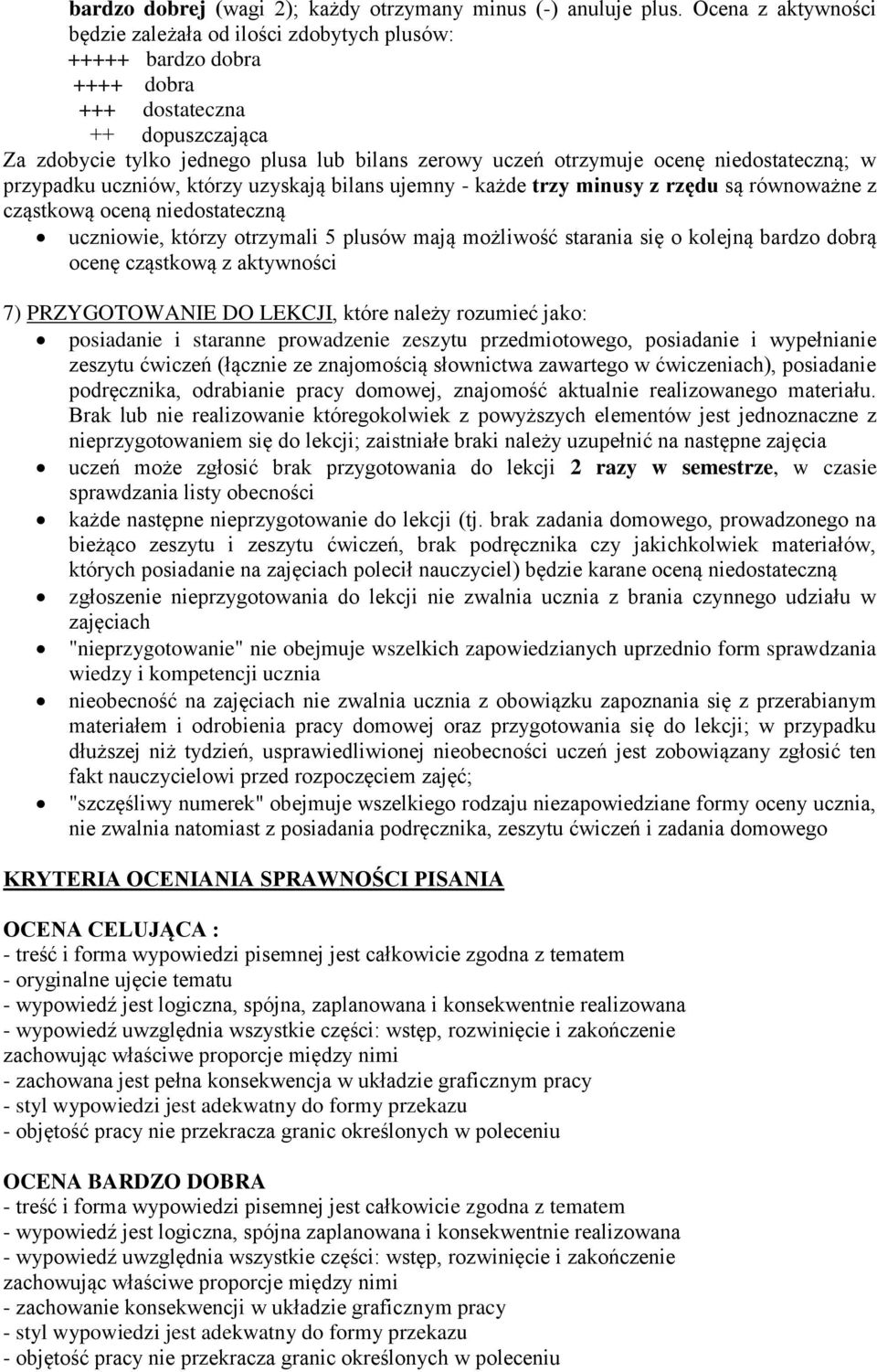 niedostateczną; w przypadku uczniów, którzy uzyskają bilans ujemny - każde trzy minusy z rzędu są równoważne z cząstkową oceną niedostateczną uczniowie, którzy otrzymali 5 plusów mają możliwość