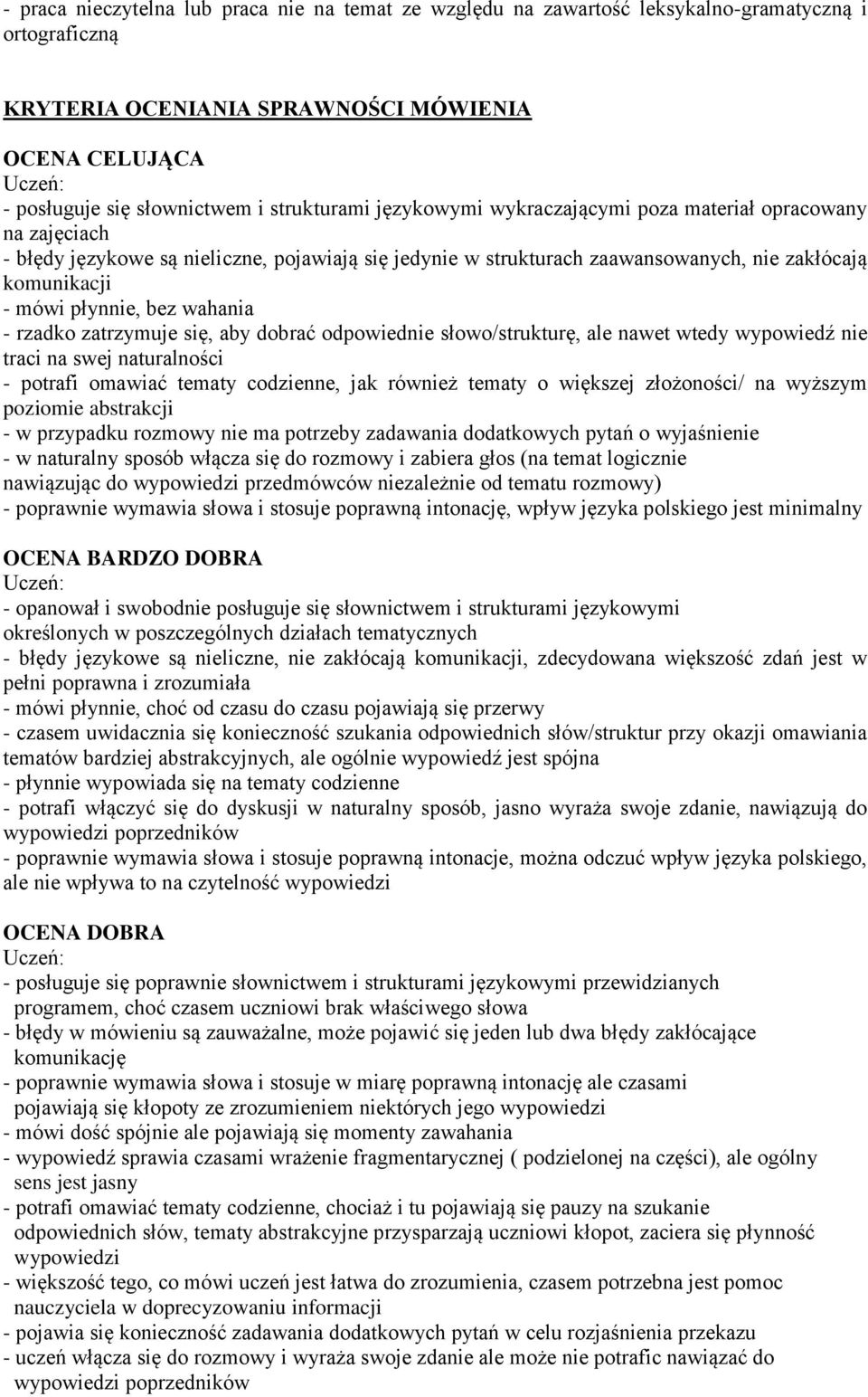 płynnie, bez wahania - rzadko zatrzymuje się, aby dobrać odpowiednie słowo/strukturę, ale nawet wtedy wypowiedź nie traci na swej naturalności - potrafi omawiać tematy codzienne, jak również tematy o