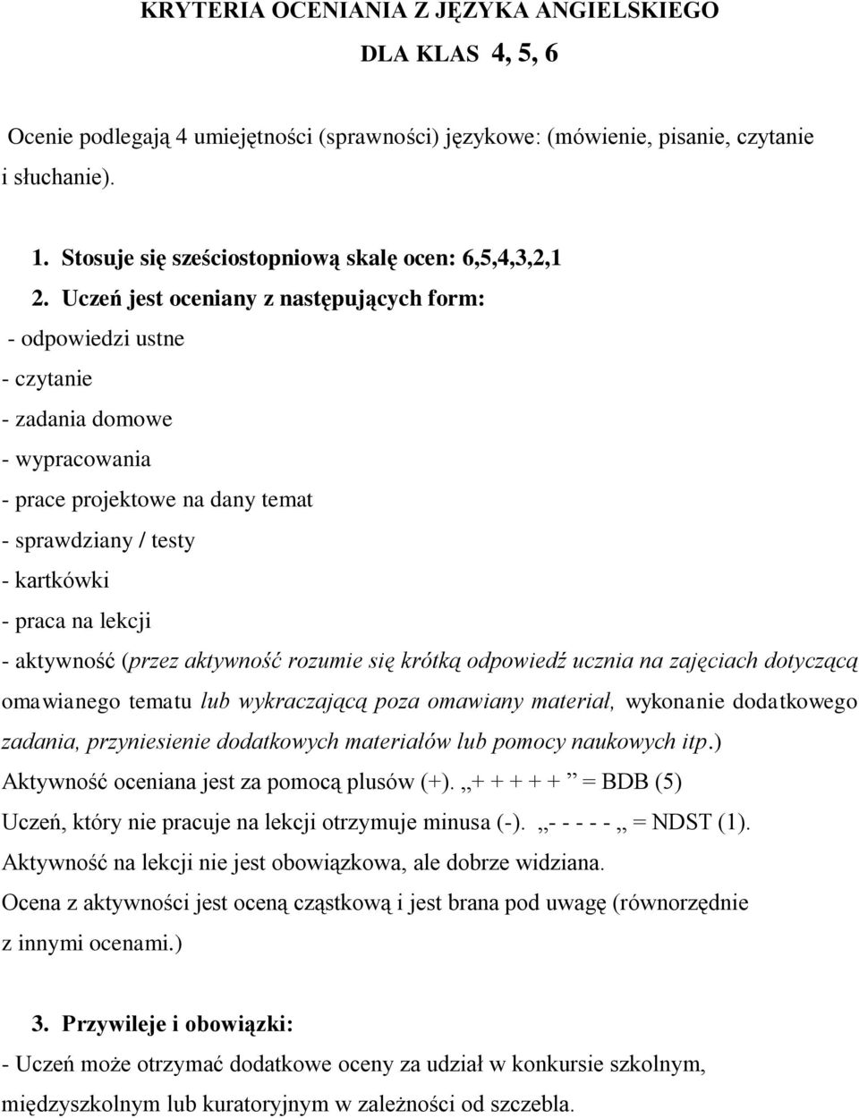 Uczeń jest oceniany z następujących form: - odpowiedzi ustne - czytanie - zadania domowe - wypracowania - prace projektowe na dany temat - sprawdziany / testy - kartkówki - praca na lekcji -