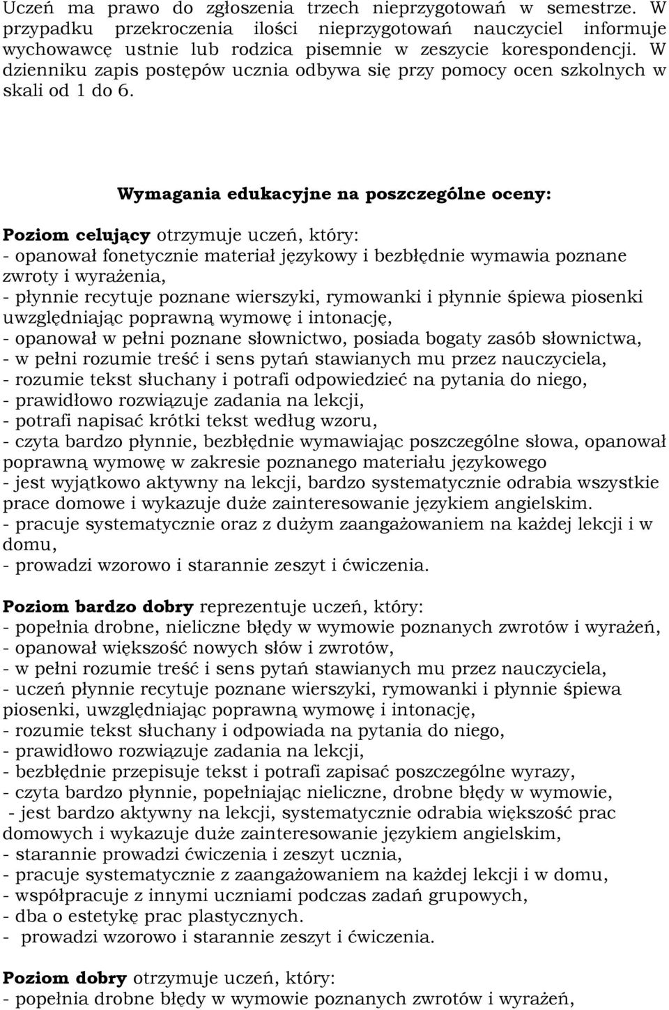 Wymagania edukacyjne na poszczególne oceny: Poziom celujący otrzymuje uczeń, który: - opanował fonetycznie materiał językowy i bezbłędnie wymawia poznane zwroty i wyrażenia, - płynnie recytuje