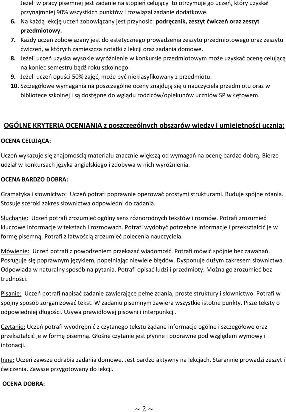 Każdy uczeń zobowiązany jest do estetycznego prowadzenia zeszytu przedmiotowego oraz zeszytu ćwiczeń, w których zamieszcza notatki z lekcji oraz zadania domowe. 8.