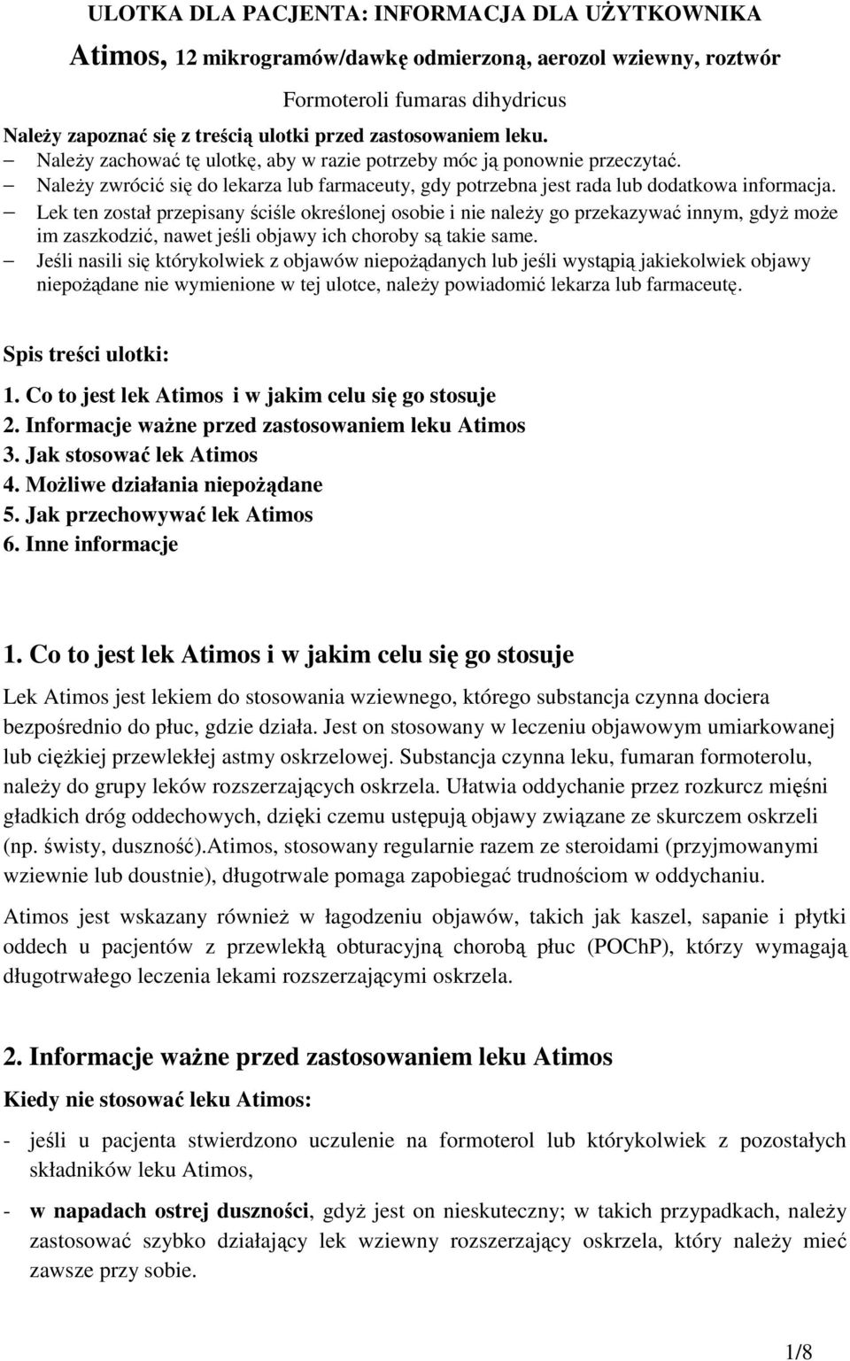 Lek ten został przepisany ściśle określonej osobie i nie należy go przekazywać innym, gdyż może im zaszkodzić, nawet jeśli objawy ich choroby są takie same.