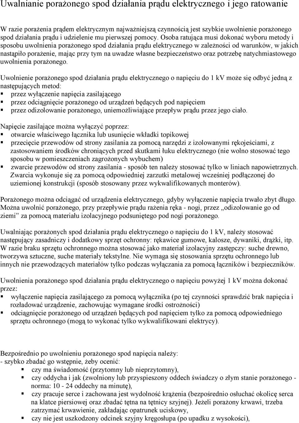 Osoba ratująca musi dokonać wyboru metody i sposobu uwolnienia porażonego spod działania prądu elektrycznego w zależności od warunków, w jakich nastąpiło porażenie, mając przy tym na uwadze własne