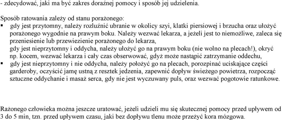 Należy wezwać lekarza, a jeżeli jest to niemożliwe, zaleca się przeniesienie lub przewiezienie porażonego do lekarza, gdy jest nieprzytomny i oddycha, należy ułożyć go na prawym boku (nie wolno na