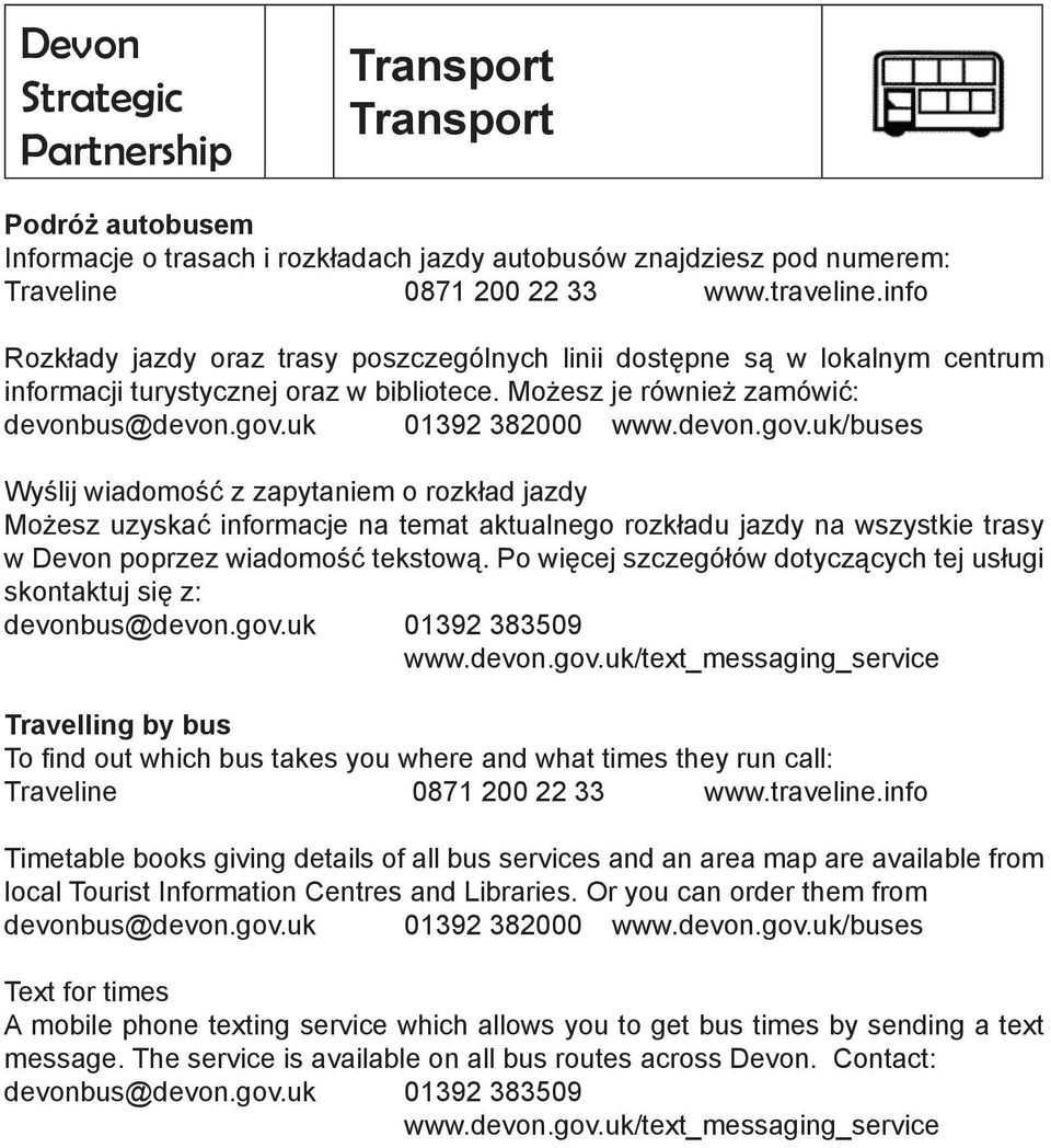 uk 01392 382000 www.devon.gov.uk/buses Wyślij wiadomość z zapytaniem o rozkład jazdy Możesz uzyskać informacje na temat aktualnego rozkładu jazdy na wszystkie trasy w Devon poprzez wiadomość tekstową.