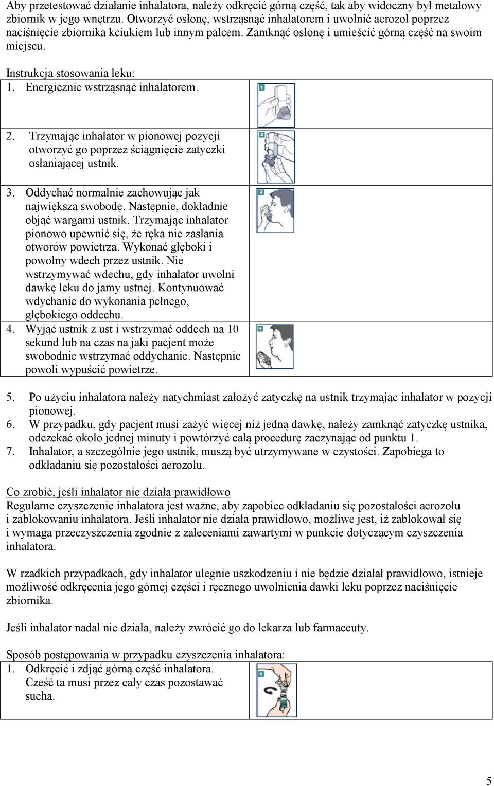 Instrukcja stosowania leku: 1. Energicznie wstrząsnąć inhalatorem. 2. Trzymając inhalator w pionowej pozycji otworzyć go poprzez ściągnięcie zatyczki osłaniającej ustnik. 3.