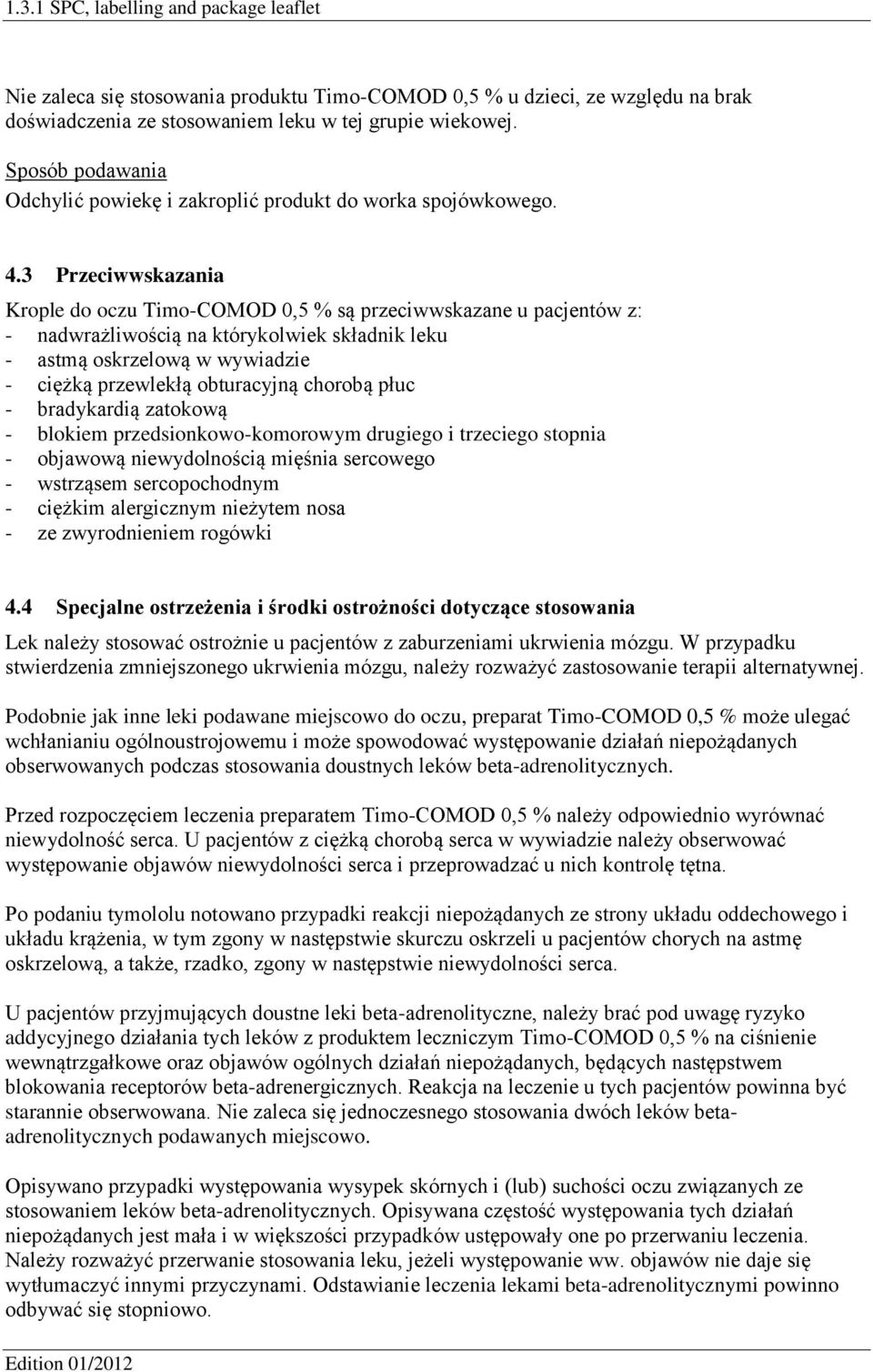 3 Przeciwwskazania Krople do oczu Timo-COMOD 0,5 % są przeciwwskazane u pacjentów z: - nadwrażliwością na którykolwiek składnik leku - astmą oskrzelową w wywiadzie - ciężką przewlekłą obturacyjną