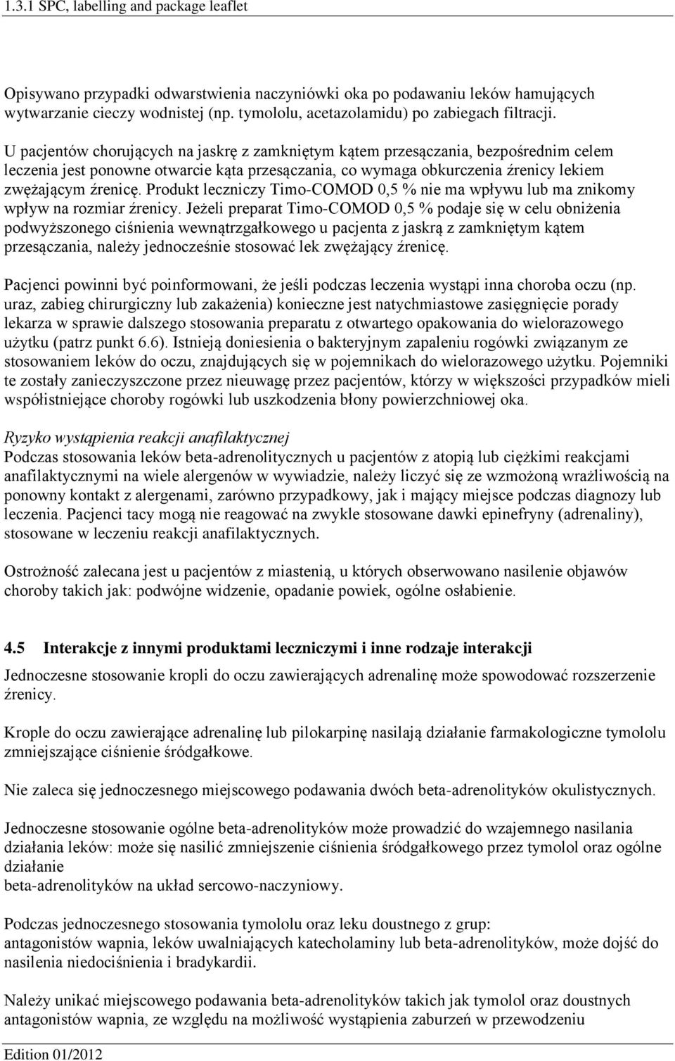 Produkt leczniczy Timo-COMOD 0,5 % nie ma wpływu lub ma znikomy wpływ na rozmiar źrenicy.