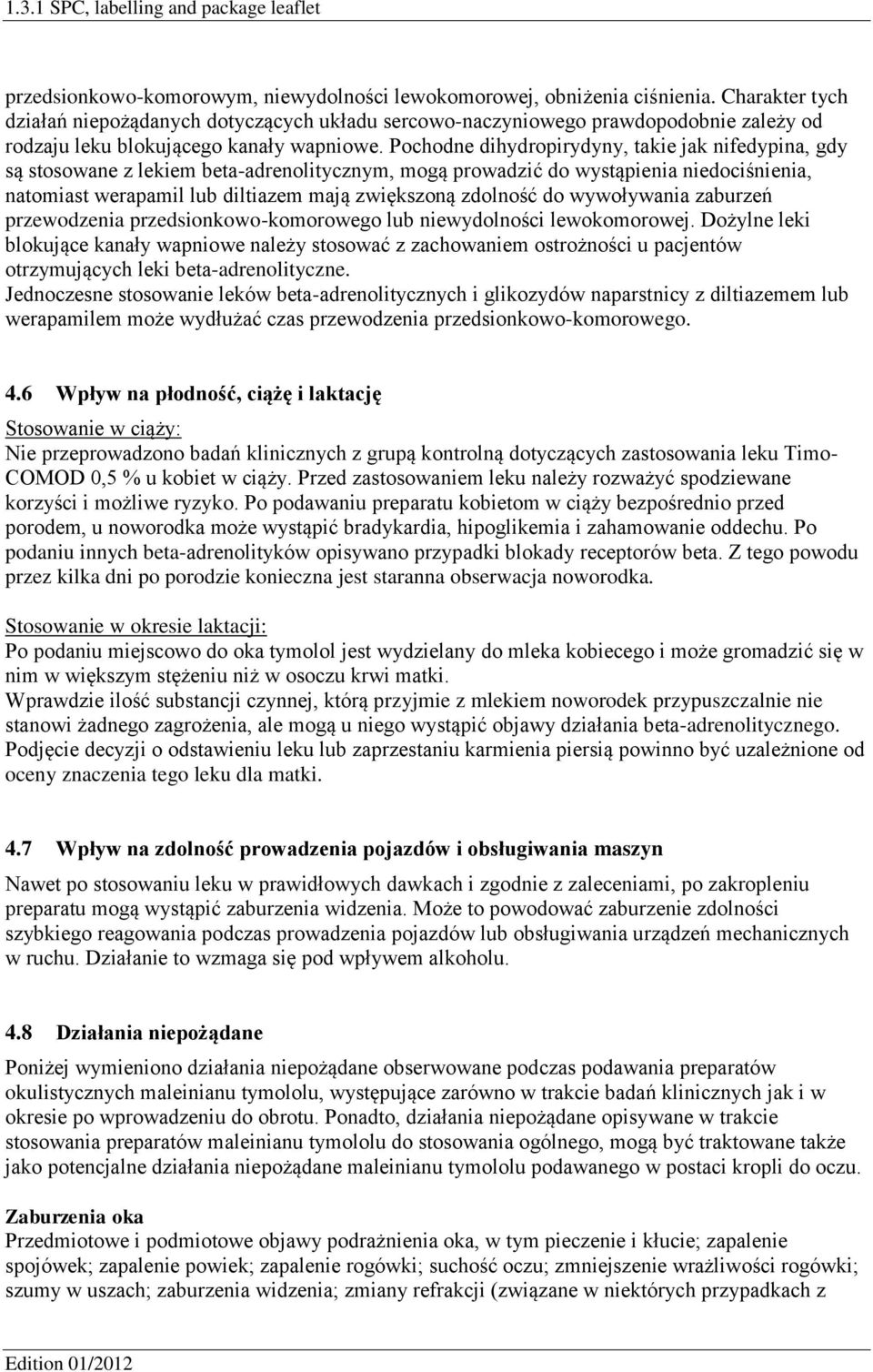 Pochodne dihydropirydyny, takie jak nifedypina, gdy są stosowane z lekiem beta-adrenolitycznym, mogą prowadzić do wystąpienia niedociśnienia, natomiast werapamil lub diltiazem mają zwiększoną