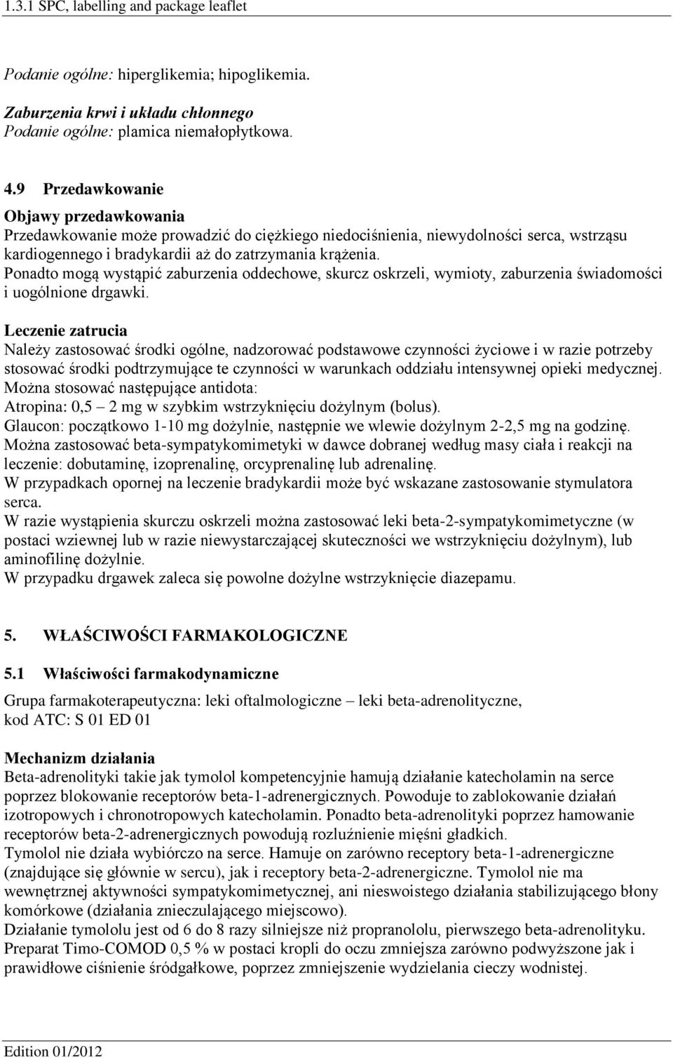 Ponadto mogą wystąpić zaburzenia oddechowe, skurcz oskrzeli, wymioty, zaburzenia świadomości i uogólnione drgawki.