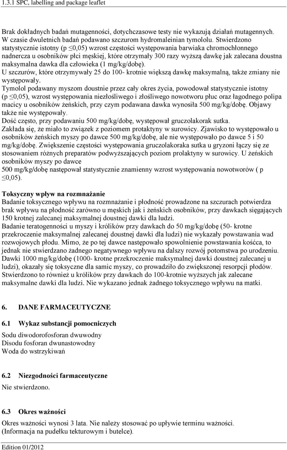 maksymalna dawka dla człowieka (1 mg/kg/dobę). U szczurów, które otrzymywały 25 do 100- krotnie większą dawkę maksymalną, także zmiany nie występowały.