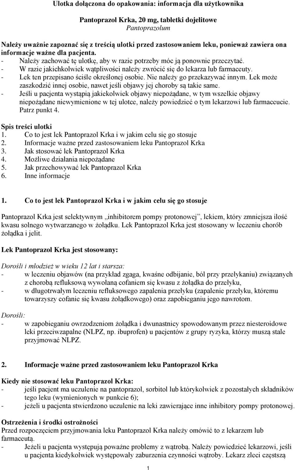 - W razie jakichkolwiek wątpliwości należy zwrócić się do lekarza lub farmaceuty. - Lek ten przepisano ściśle określonej osobie. Nie należy go przekazywać innym.