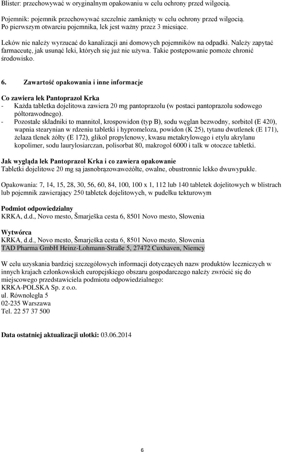 Należy zapytać farmaceutę, jak usunąć leki, których się już nie używa. Takie postępowanie pomoże chronić środowisko. 6.