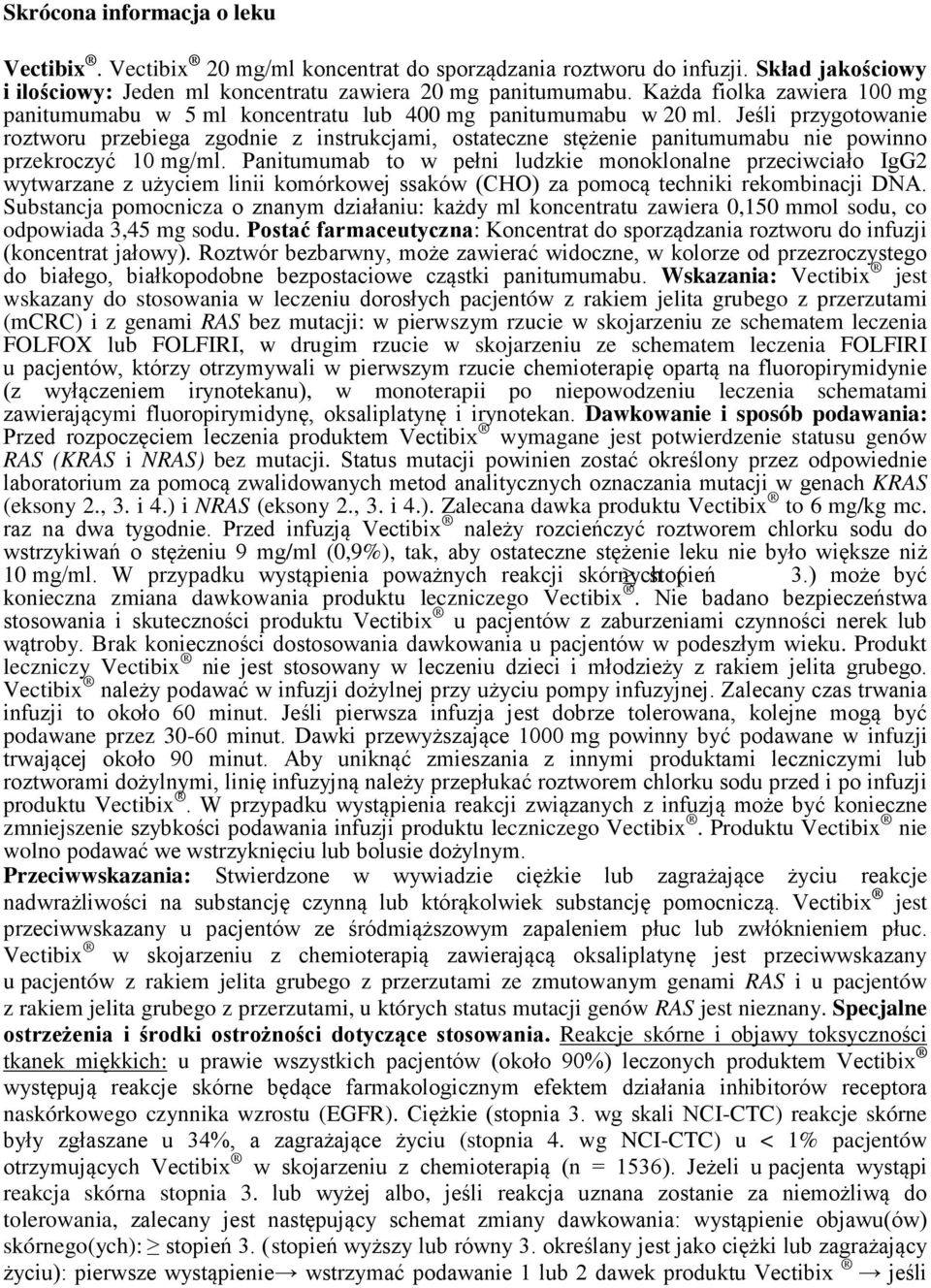 Jeśli przygotowanie roztworu przebiega zgodnie z instrukcjami, ostateczne stężenie panitumumabu nie powinno przekroczyć 10 mg/ml.