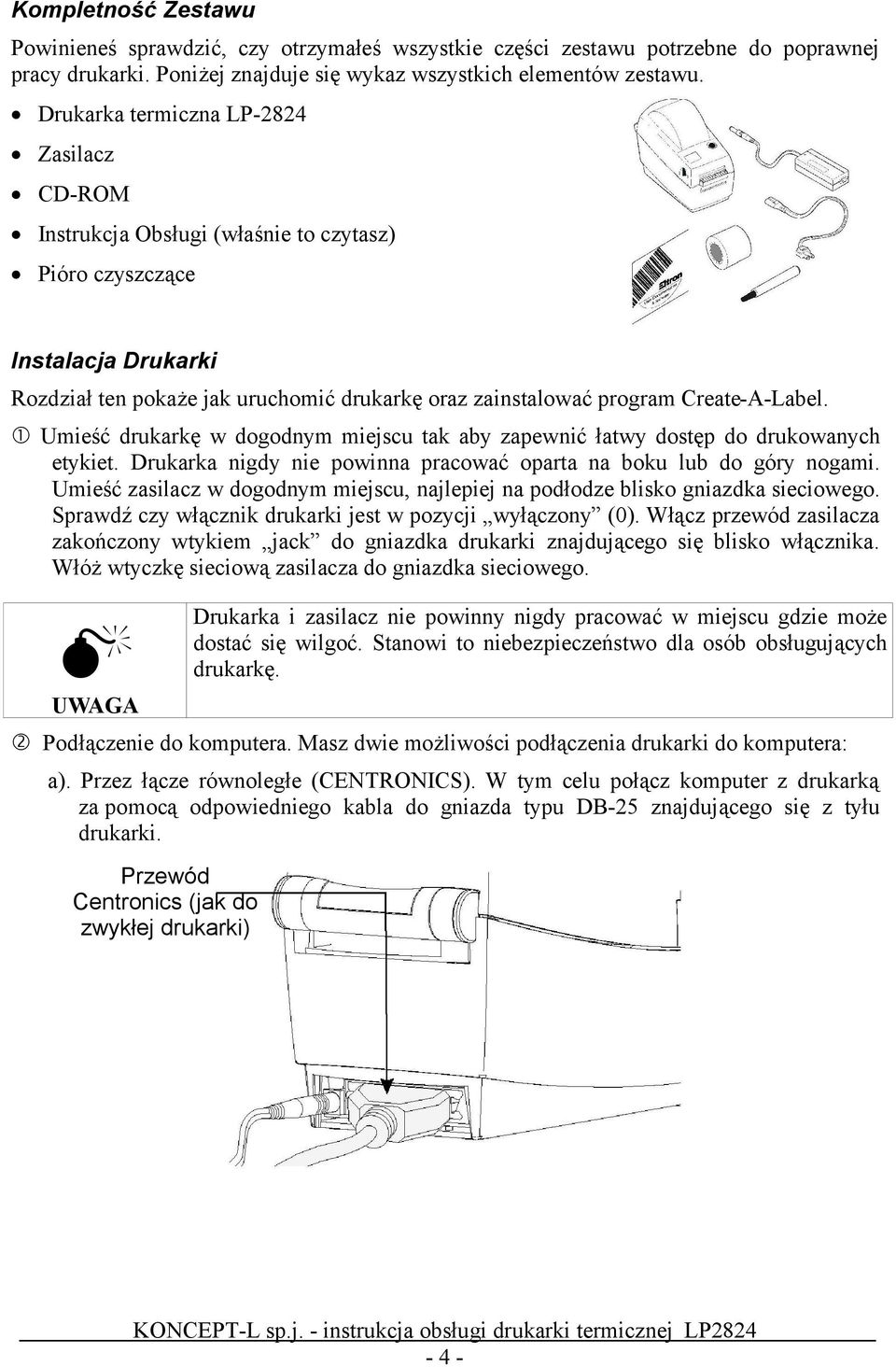 Create-A-Label. Umieść drukarkę w dogodnym miejscu tak aby zapewnić łatwy dostęp do drukowanych etykiet. Drukarka nigdy nie powinna pracować oparta na boku lub do góry nogami.