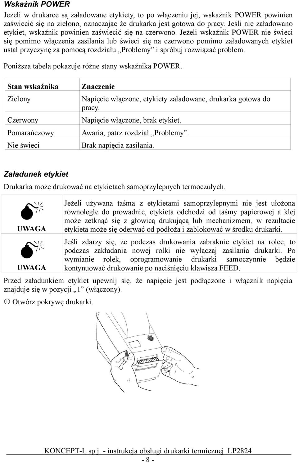 Jeżeli wskaźnik POWER nie świeci się pomimo włączenia zasilania lub świeci się na czerwono pomimo załadowanych etykiet ustal przyczynę za pomocą rozdziału Problemy i spróbuj rozwiązać problem.