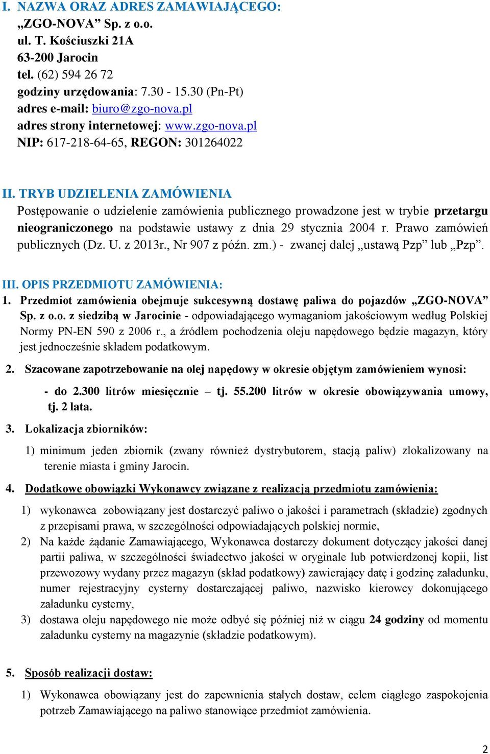 TRYB UDZIELENIA ZAMÓWIENIA Postępowanie o udzielenie zamówienia publicznego prowadzone jest w trybie przetargu nieograniczonego na podstawie ustawy z dnia 29 stycznia 2004 r.