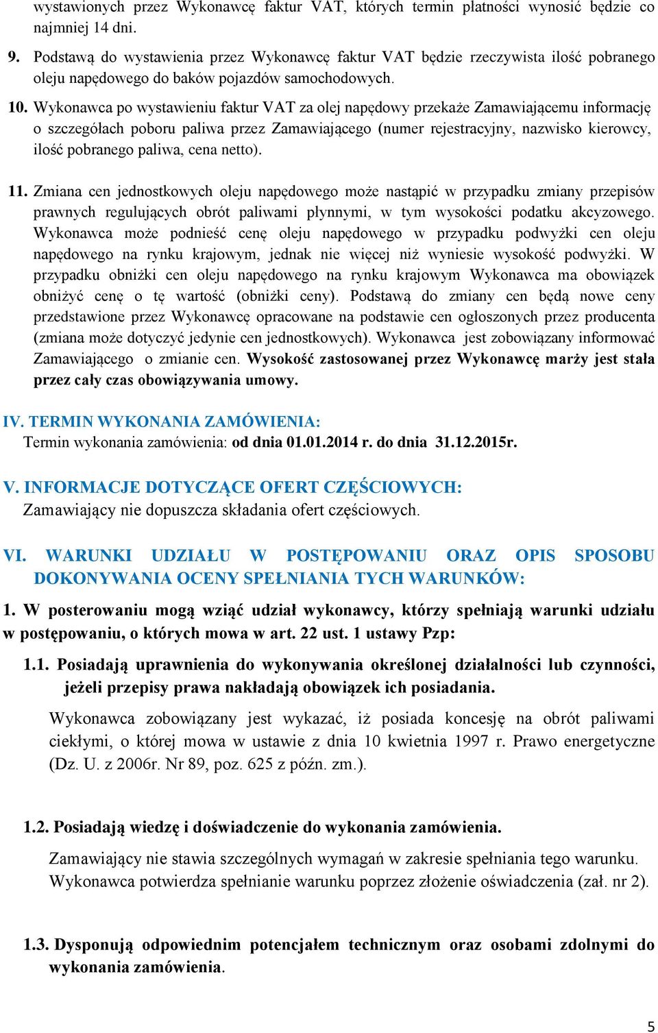 Wykonawca po wystawieniu faktur VAT za olej napędowy przekaże Zamawiającemu informację o szczegółach poboru paliwa przez Zamawiającego (numer rejestracyjny, nazwisko kierowcy, ilość pobranego paliwa,