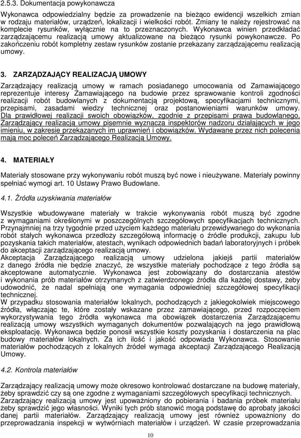 Po zakończeniu robót kompletny zestaw rysunków zostanie przekazany zarządzającemu realizacją umowy. 3.