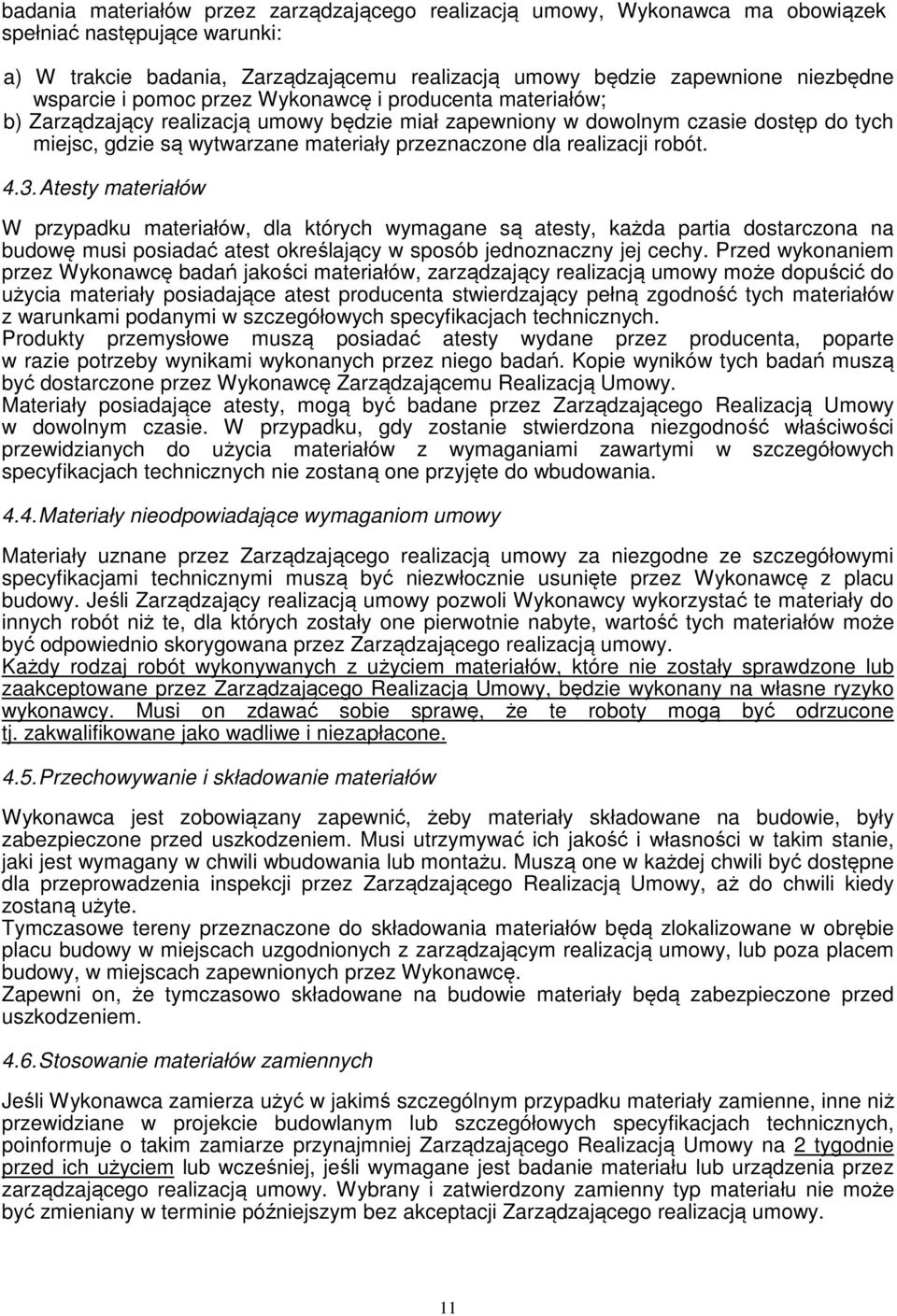 dla realizacji robót. 4.3. Atesty materiałów W przypadku materiałów, dla których wymagane są atesty, każda partia dostarczona na budowę musi posiadać atest określający w sposób jednoznaczny jej cechy.