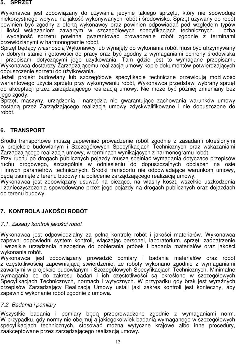 Liczba i wydajność sprzętu powinna gwarantować prowadzenie robót zgodnie z terminami przewidzianymi w harmonogramie robót.