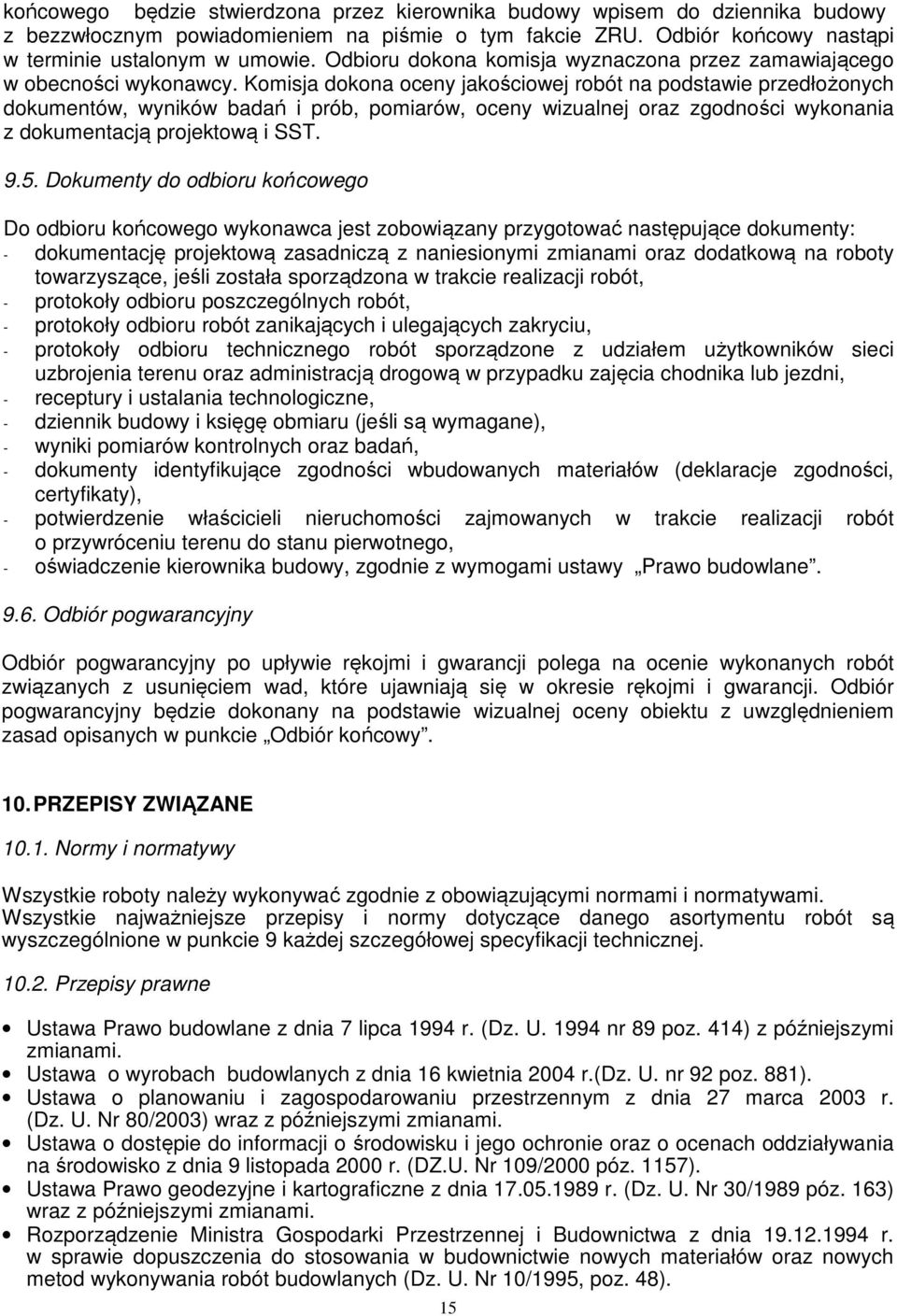 Komisja dokona oceny jakościowej robót na podstawie przedłożonych dokumentów, wyników badań i prób, pomiarów, oceny wizualnej oraz zgodności wykonania z dokumentacją projektową i SST. 9.5.