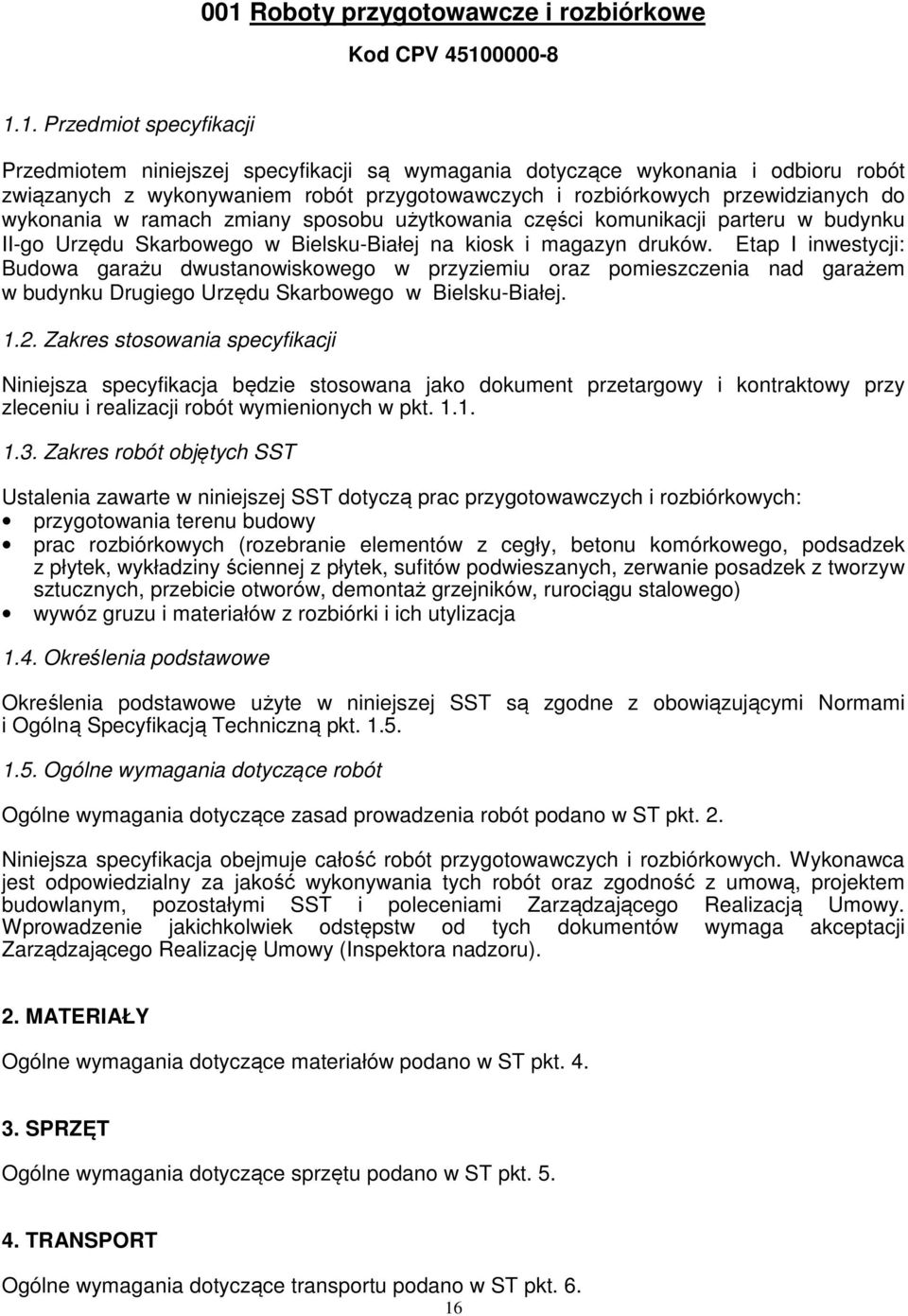 druków. Etap I inwestycji: Budowa garażu dwustanowiskowego w przyziemiu oraz pomieszczenia nad garażem w budynku Drugiego Urzędu Skarbowego w Bielsku-Białej. 1.2.