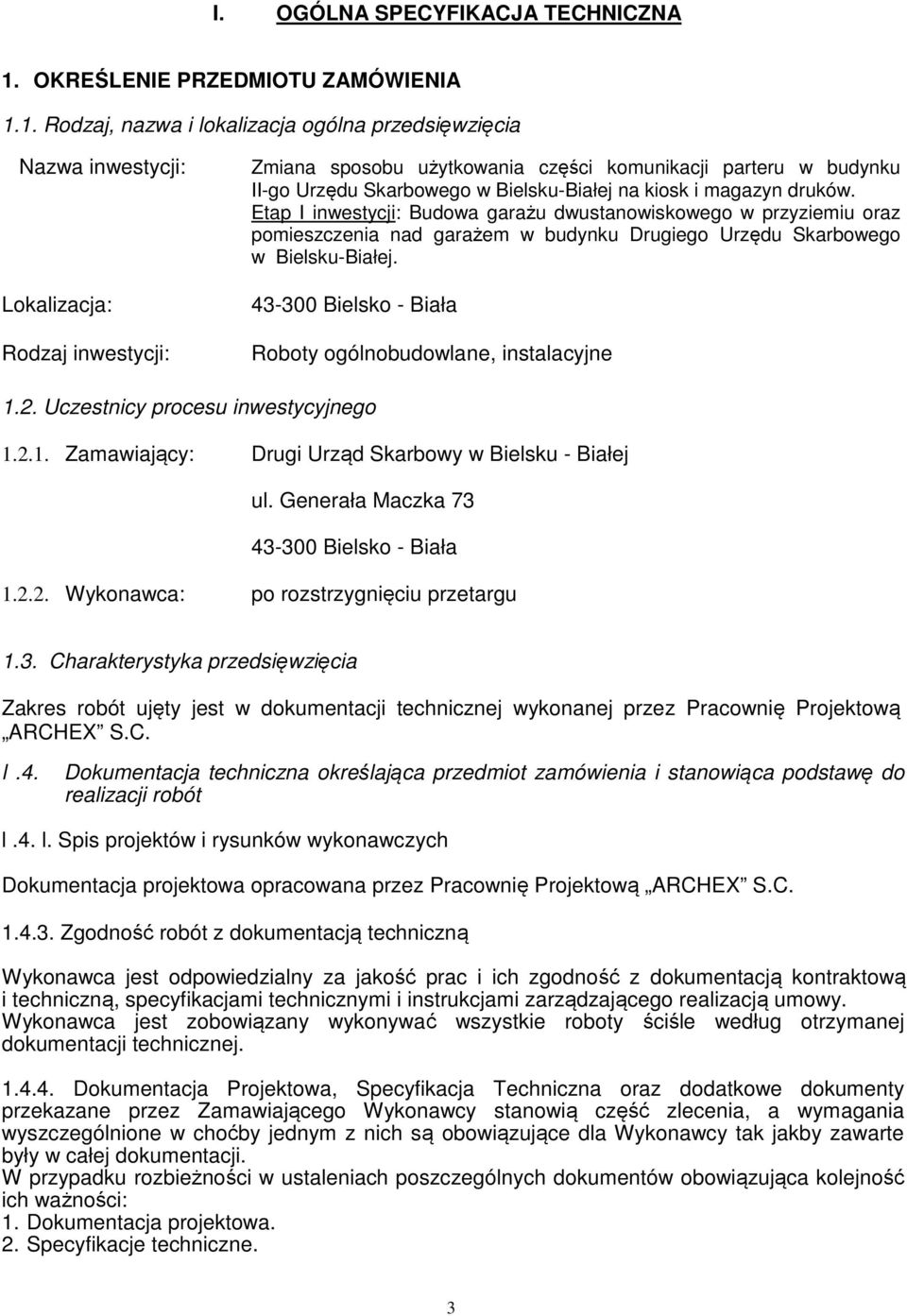 1. Rodzaj, nazwa i lokalizacja ogólna przedsięwzięcia Nazwa inwestycji: Lokalizacja: Rodzaj inwestycji: Zmiana sposobu użytkowania części komunikacji parteru w budynku II-go Urzędu Skarbowego w