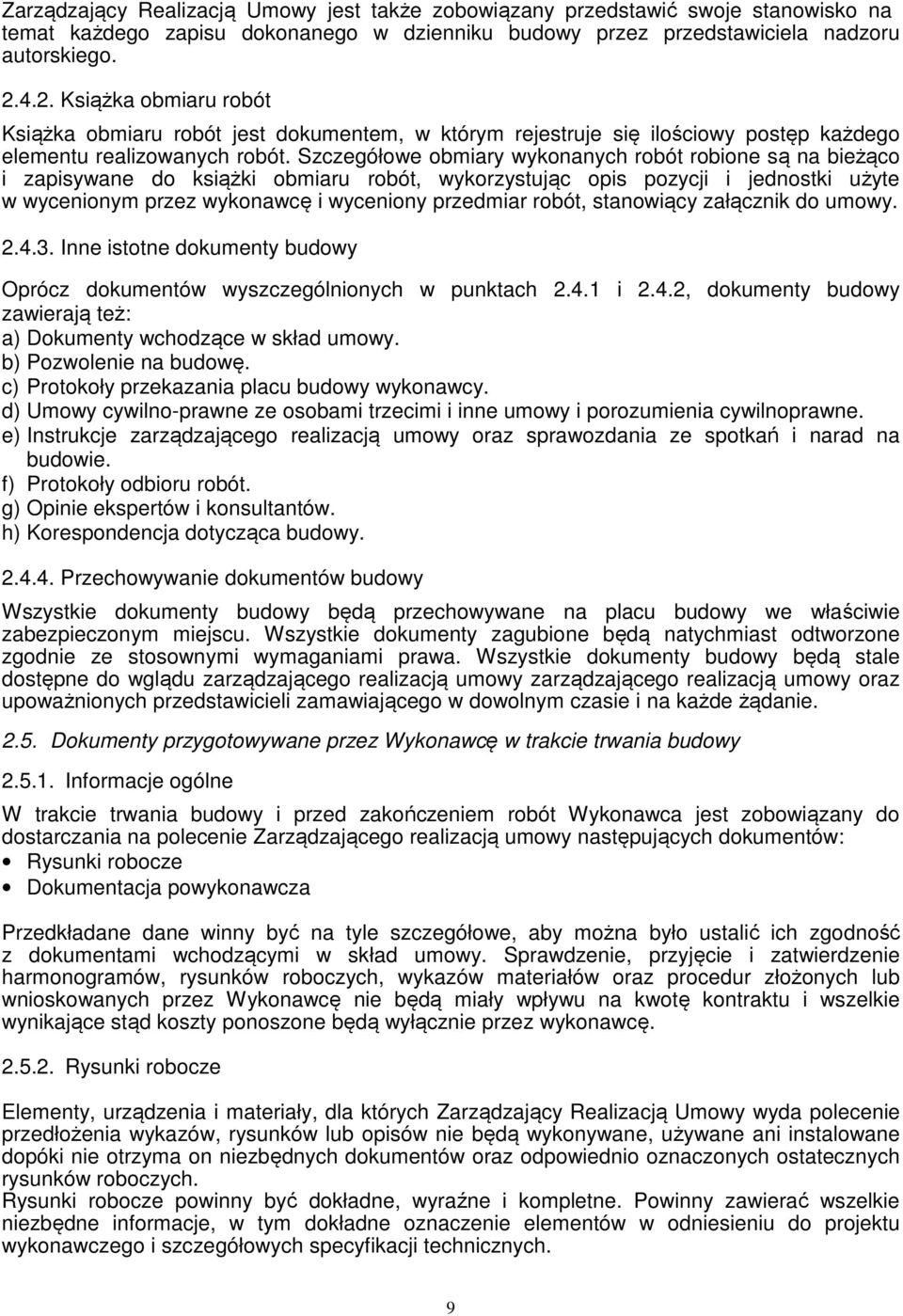 Szczegółowe obmiary wykonanych robót robione są na bieżąco i zapisywane do książki obmiaru robót, wykorzystując opis pozycji i jednostki użyte w wycenionym przez wykonawcę i wyceniony przedmiar