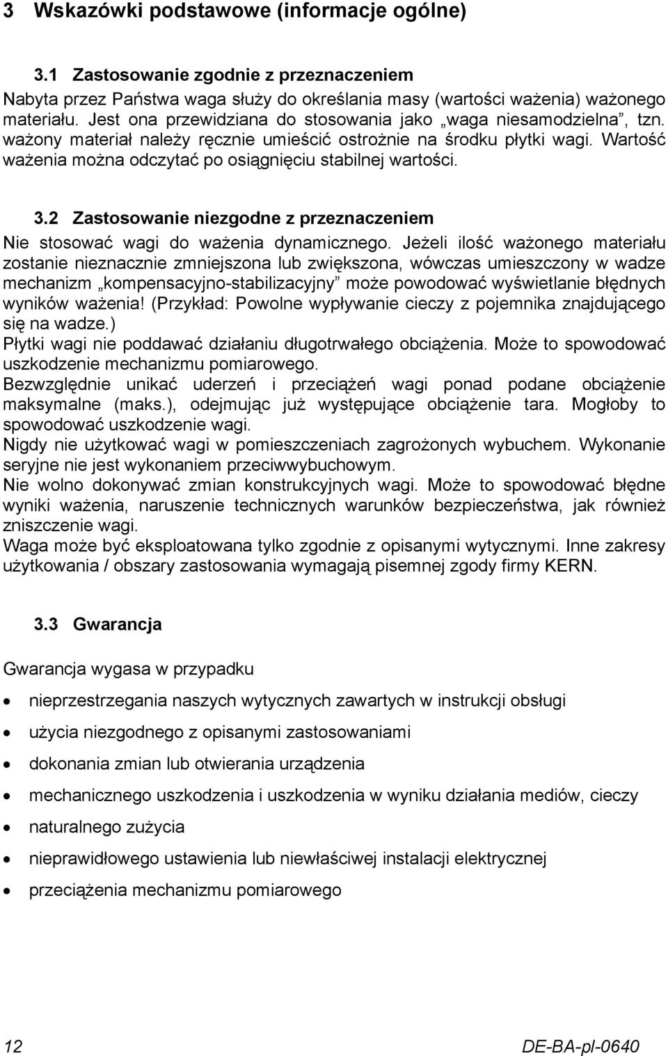 Wartość ważenia można odczytać po osiągnięciu stabilnej wartości. 3.2 Zastosowanie niezgodne z przeznaczeniem Nie stosować wagi do ważenia dynamicznego.
