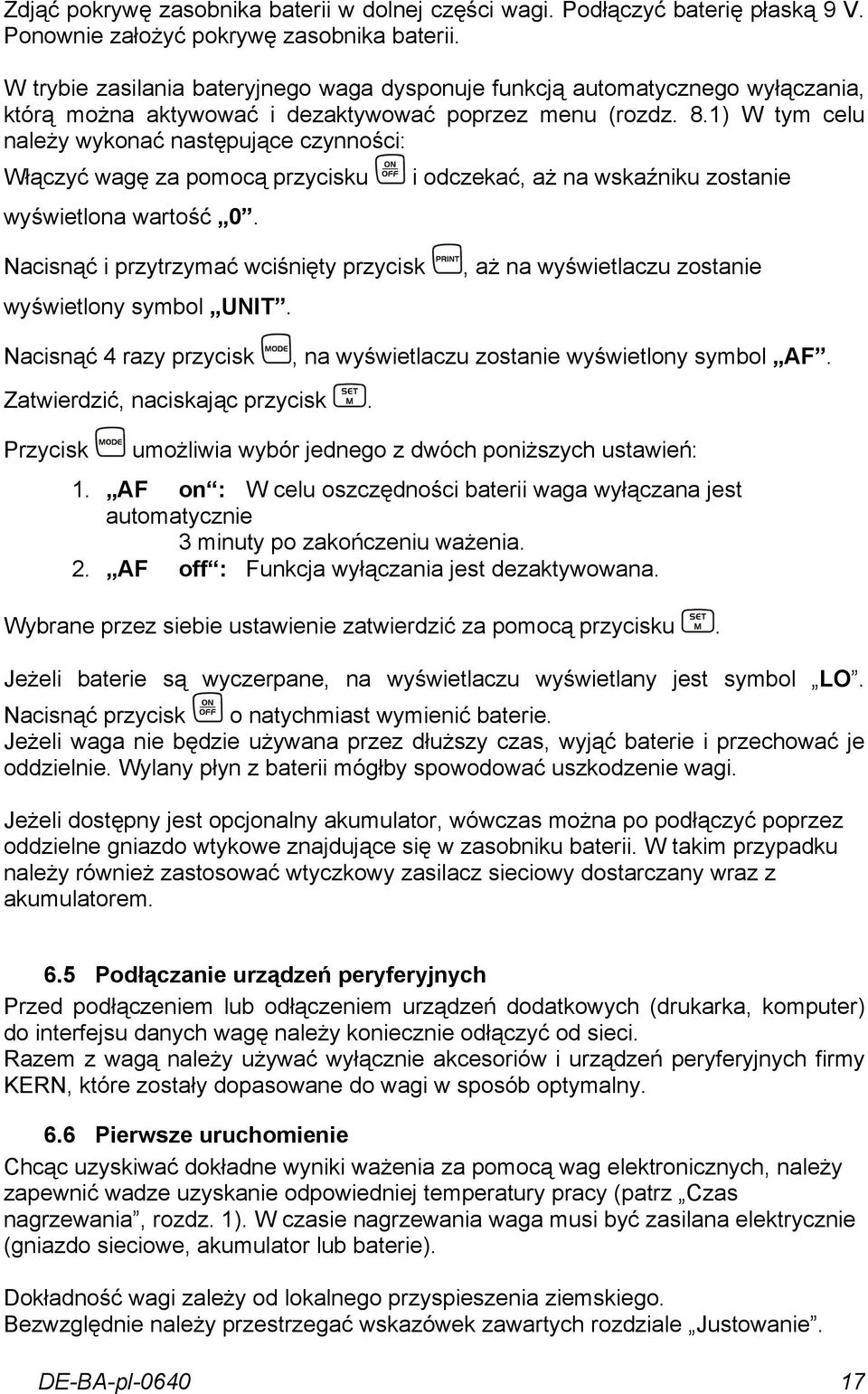 1) W tym celu należy wykonać następujące czynności: Włączyć wagę za pomocą przycisku i odczekać, aż na wskaźniku zostanie wyświetlona wartość 0.