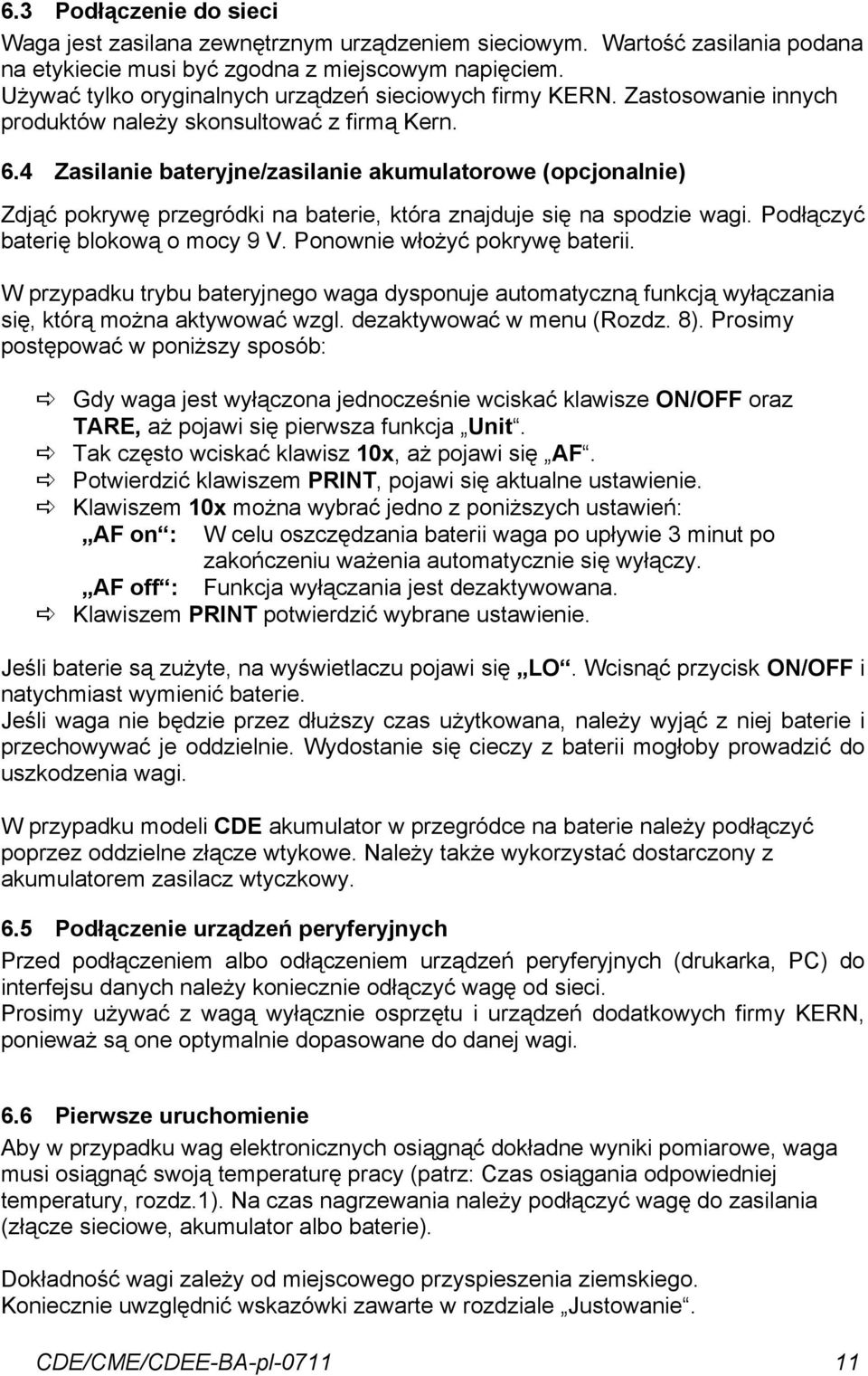 4 Zasilanie bateryjne/zasilanie akumulatorowe (opcjonalnie) Zdjąć pokrywę przegródki na baterie, która znajduje się na spodzie wagi. Podłączyć baterię blokową o mocy 9 V.