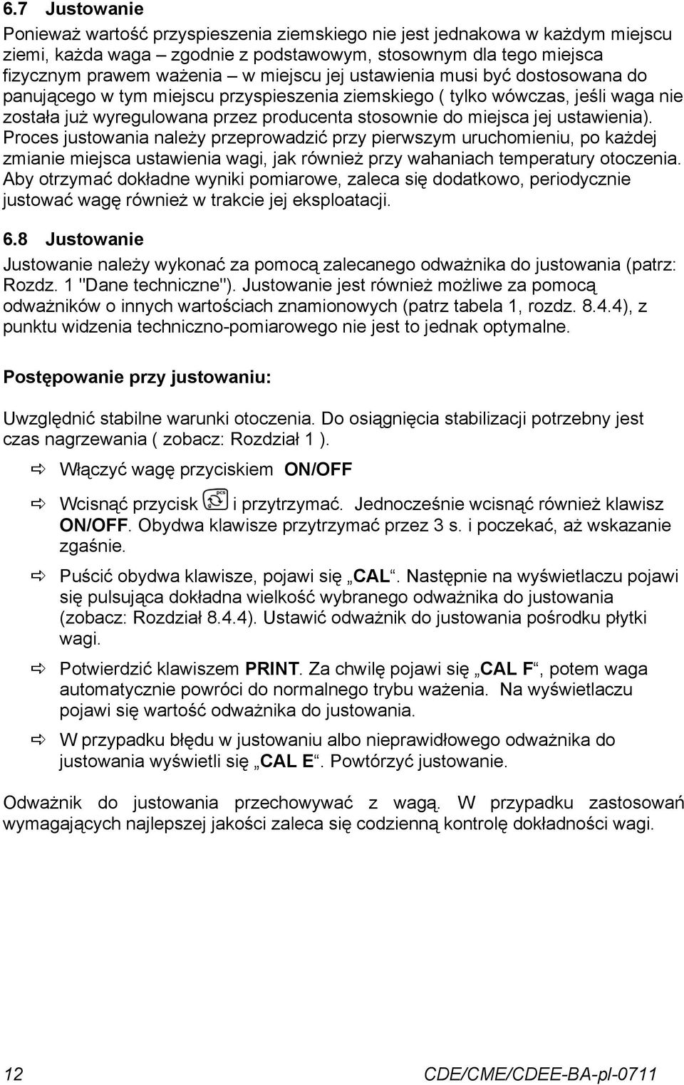 ustawienia). Proces justowania należy przeprowadzić przy pierwszym uruchomieniu, po każdej zmianie miejsca ustawienia wagi, jak również przy wahaniach temperatury otoczenia.