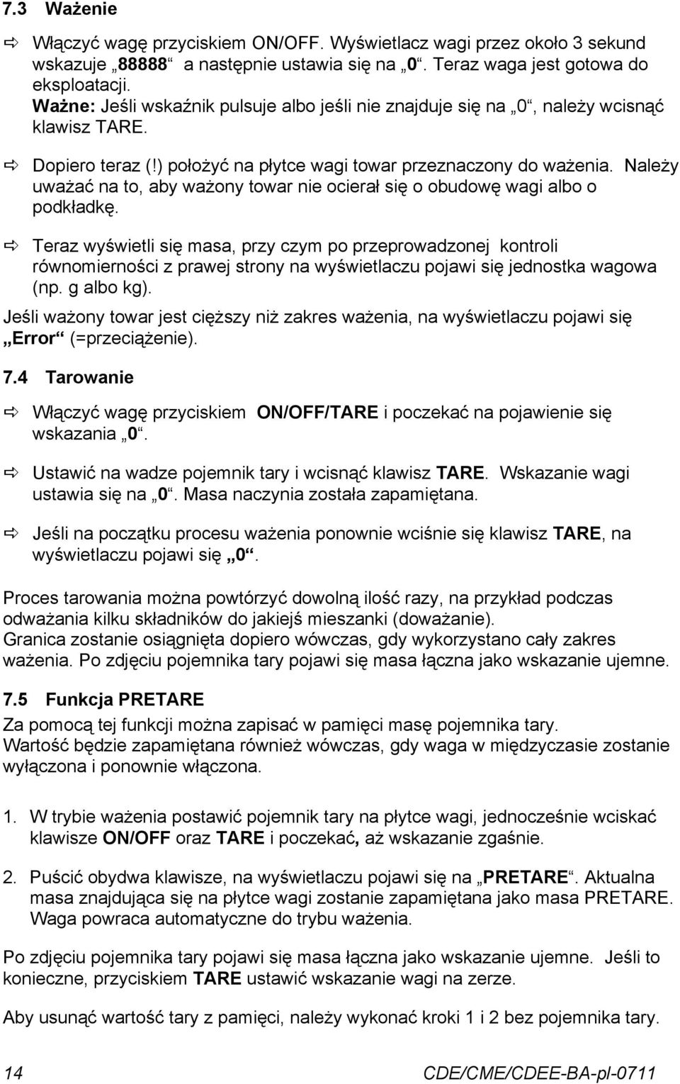 Należy uważać na to, aby ważony towar nie ocierał się o obudowę wagi albo o podkładkę.