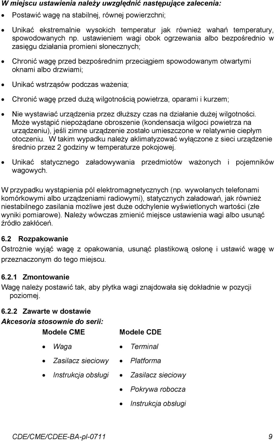 podczas ważenia; Chronić wagę przed dużą wilgotnością powietrza, oparami i kurzem; Nie wystawiać urządzenia przez dłuższy czas na działanie dużej wilgotności.