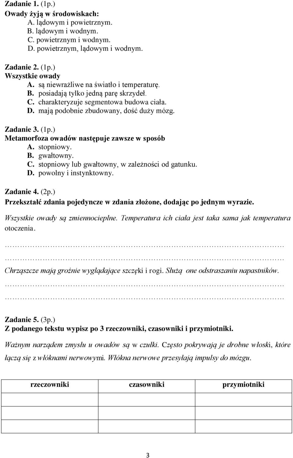 ) Metamorfoza owadów następuje zawsze w sposób A. stopniowy. B. gwałtowny. C. stopniowy lub gwałtowny, w zależności od gatunku. D. powolny i instynktowny. Zadanie 4. (2p.