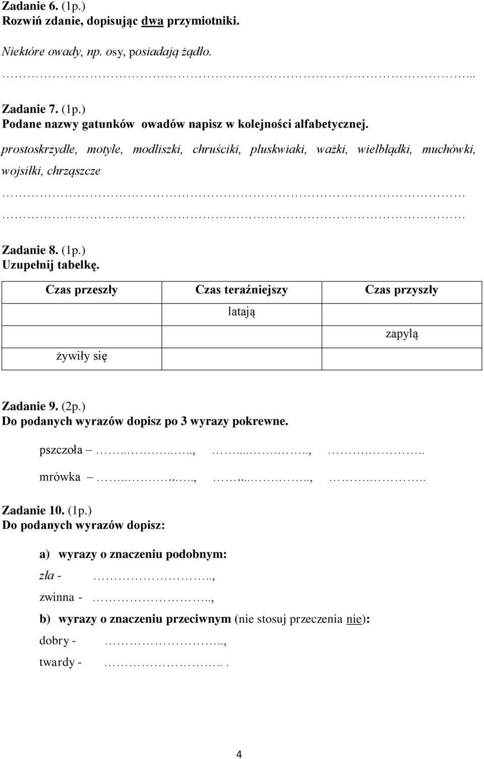 Czas przeszły Czas teraźniejszy Czas przyszły żywiły się latają zapylą Zadanie 9. (2p.) Do podanych wyrazów dopisz po 3 wyrazy pokrewne. pszczoła.......,......,... mrówka.......,......,... Zadanie 10.