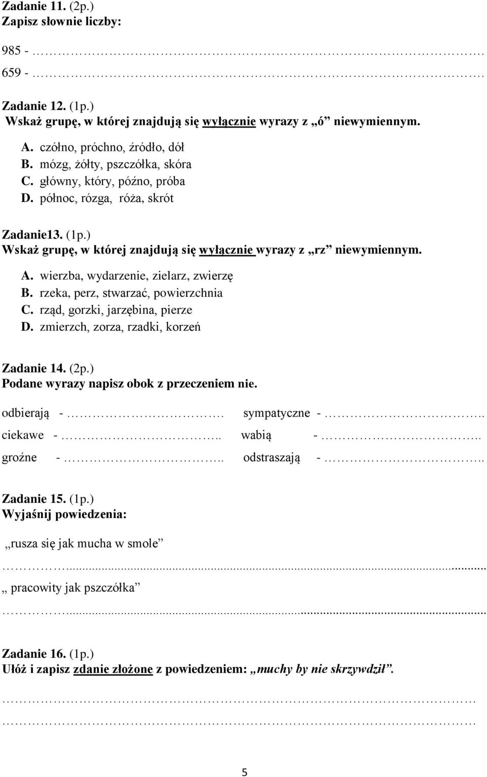 wierzba, wydarzenie, zielarz, zwierzę B. rzeka, perz, stwarzać, powierzchnia C. rząd, gorzki, jarzębina, pierze D. zmierzch, zorza, rzadki, korzeń Zadanie 14. (2p.