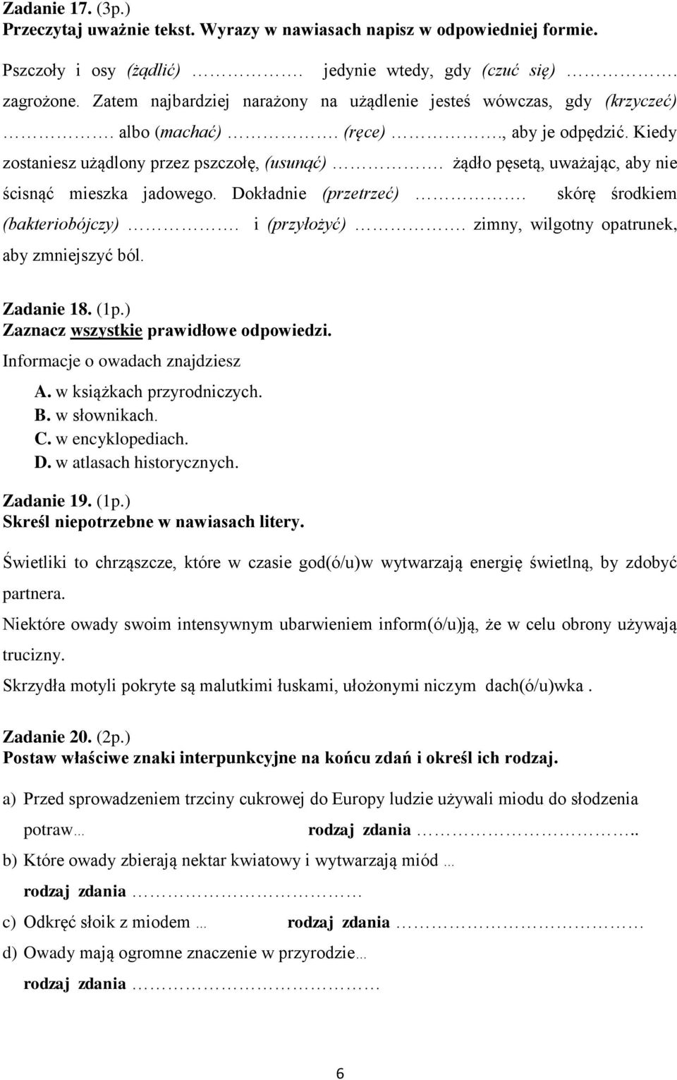 żądło pęsetą, uważając, aby nie ścisnąć mieszka jadowego. Dokładnie (przetrzeć). skórę środkiem (bakteriobójczy). i (przyłożyć). zimny, wilgotny opatrunek, aby zmniejszyć ból. Zadanie 18. (1p.