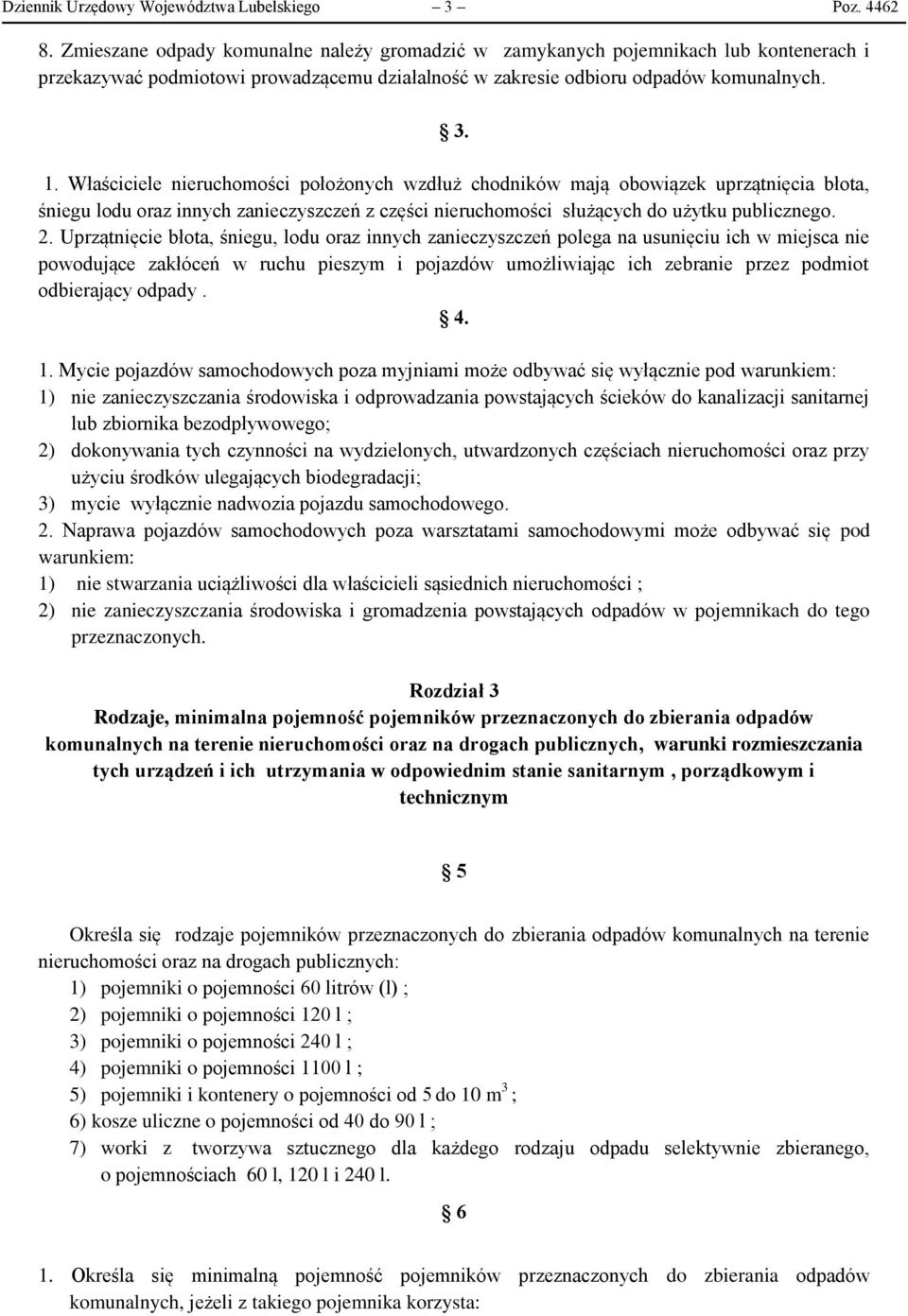 Właściciele nieruchomości położonych wzdłuż chodników mają obowiązek uprzątnięcia błota, śniegu lodu oraz innych zanieczyszczeń z części nieruchomości służących do użytku publicznego. 2.