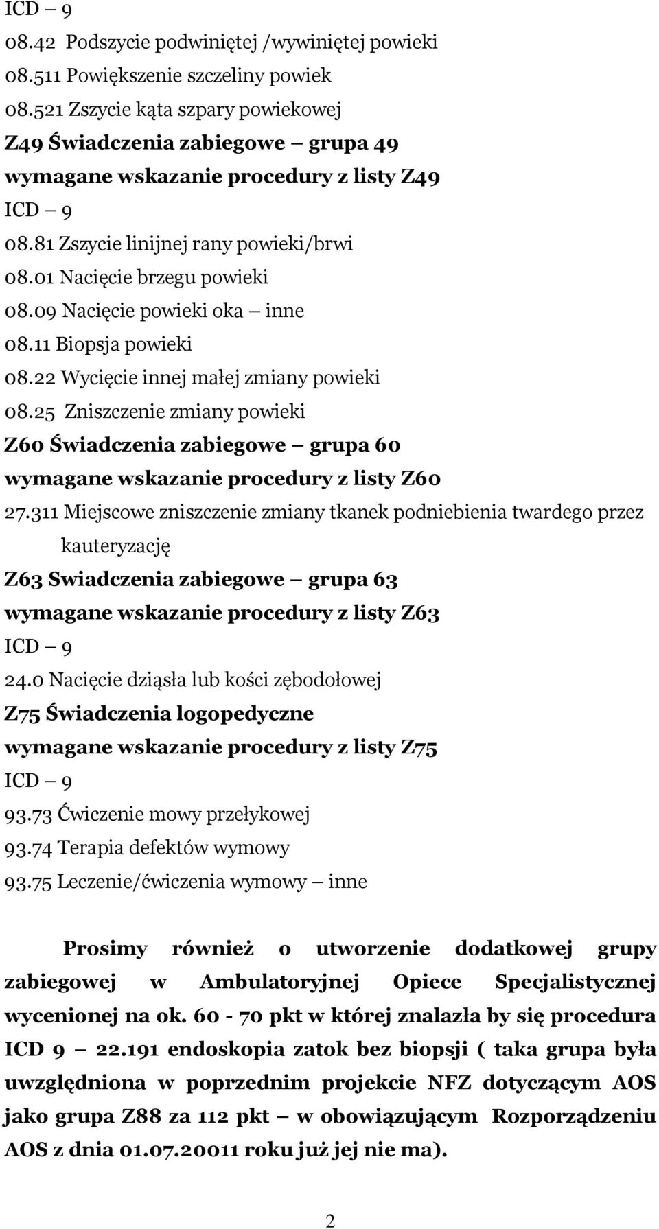 09 Nacięcie powieki oka inne 08.11 Biopsja powieki 08.22 Wycięcie innej małej zmiany powieki 08.