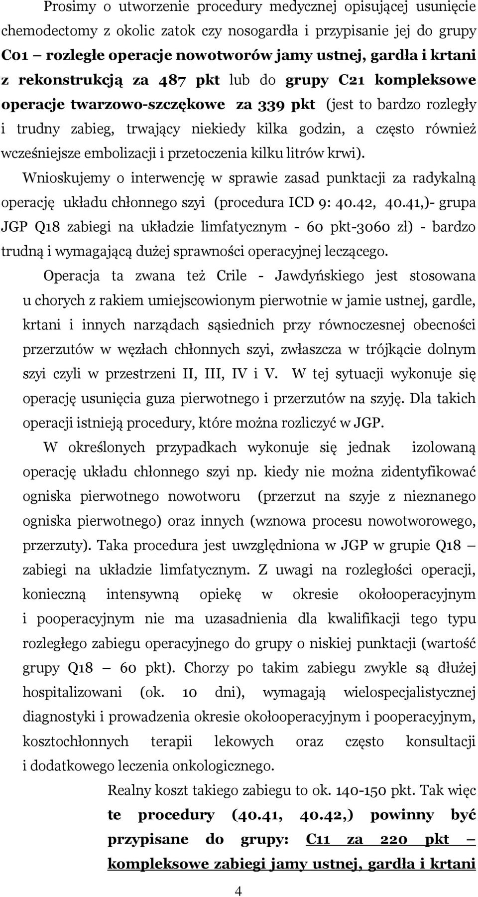 embolizacji i przetoczenia kilku litrów krwi). Wnioskujemy o interwencję w sprawie zasad punktacji za radykalną operację układu chłonnego szyi (procedura ICD 9: 40.42, 40.