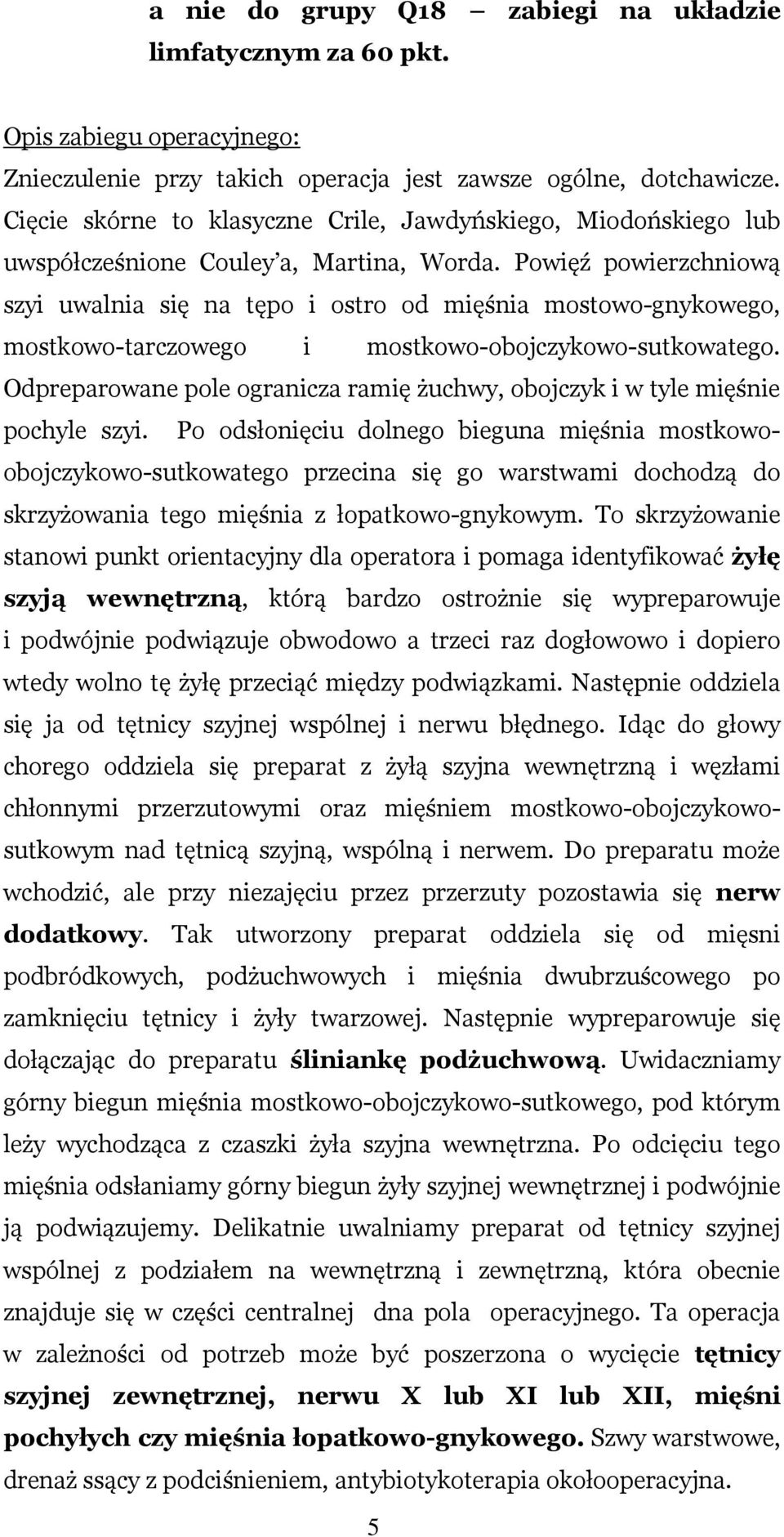 Powięź powierzchniową szyi uwalnia się na tępo i ostro od mięśnia mostowo-gnykowego, mostkowo-tarczowego i mostkowo-obojczykowo-sutkowatego.
