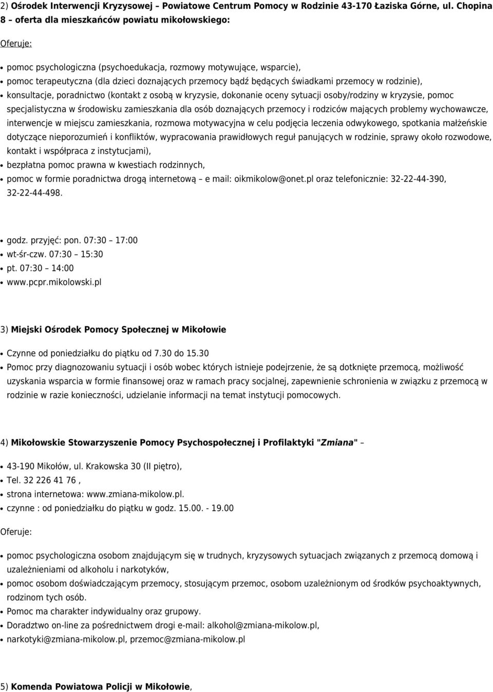 będących świadkami przemocy w rodzinie), konsultacje, poradnictwo (kontakt z osobą w kryzysie, dokonanie oceny sytuacji osoby/rodziny w kryzysie, pomoc specjalistyczna w środowisku zamieszkania dla