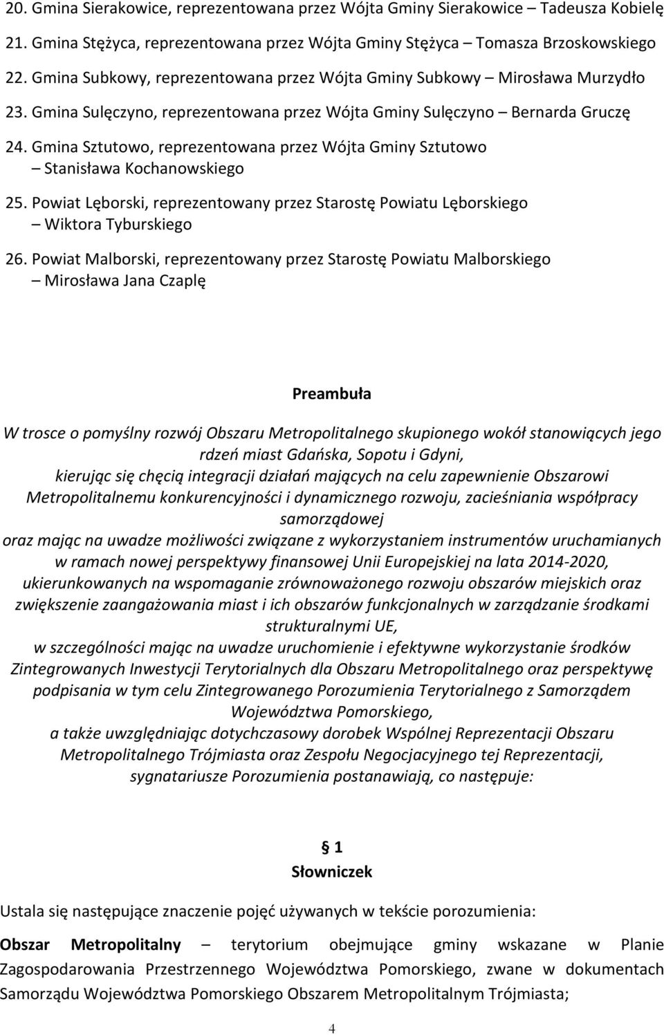 Gmina Sztutowo, reprezentowana przez Wójta Gminy Sztutowo Stanisława Kochanowskiego 25. Powiat Lęborski, reprezentowany przez Starostę Powiatu Lęborskiego Wiktora Tyburskiego 26.