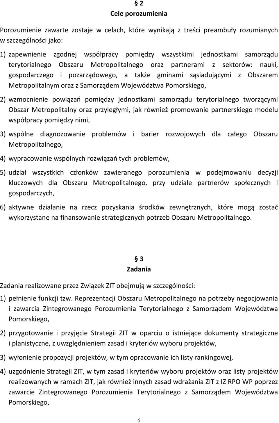 Województwa Pomorskiego, 2) wzmocnienie powiązań pomiędzy jednostkami samorządu terytorialnego tworzącymi Obszar Metropolitalny oraz przyległymi, jak również promowanie partnerskiego modelu