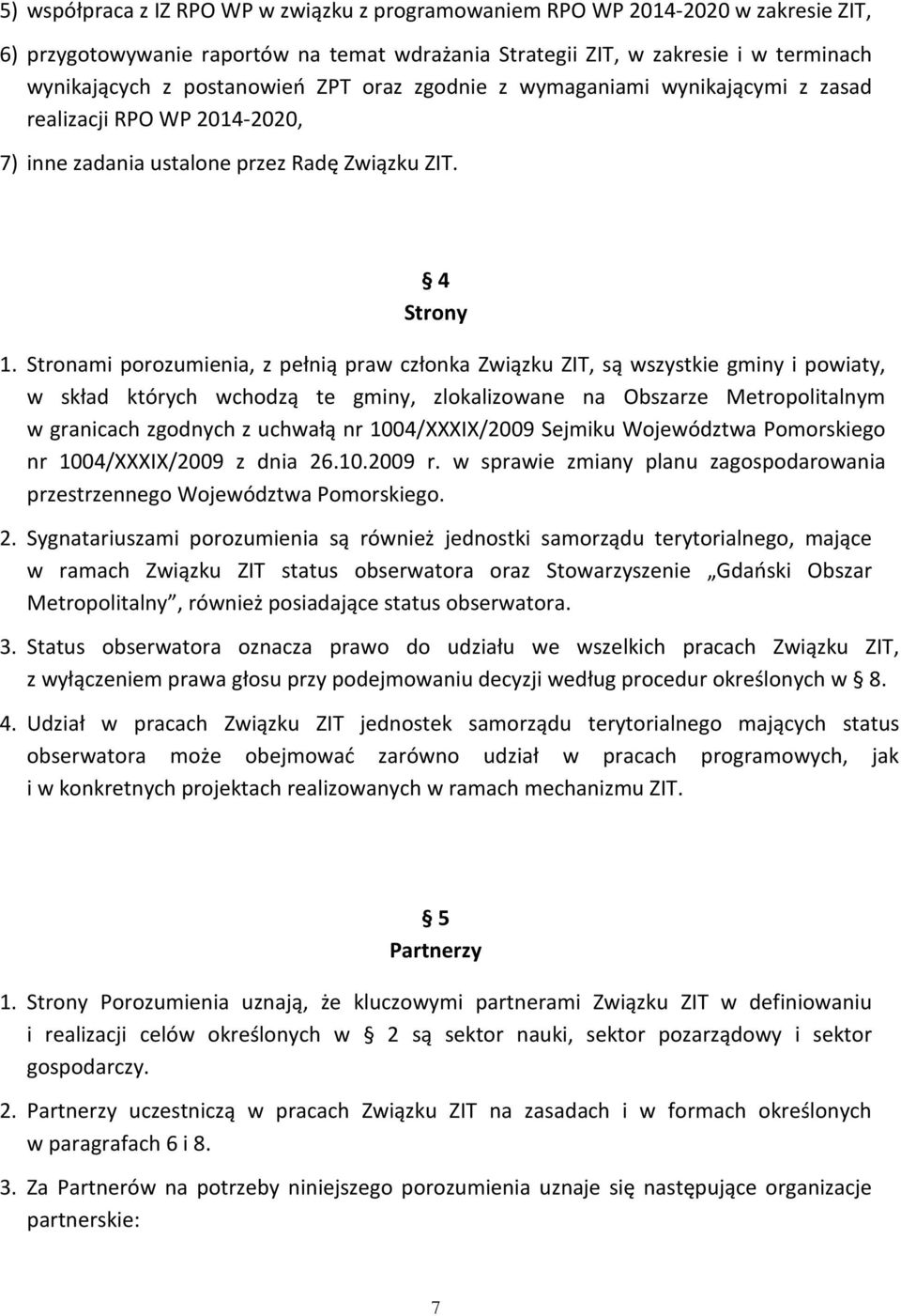 Stronami porozumienia, z pełnią praw członka Związku ZIT, są wszystkie gminy i powiaty, w skład których wchodzą te gminy, zlokalizowane na Obszarze Metropolitalnym w granicach zgodnych z uchwałą nr