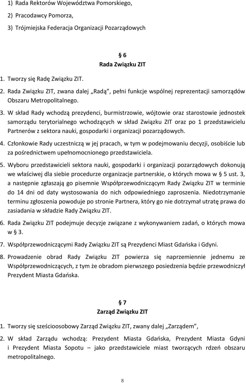 W skład Rady wchodzą prezydenci, burmistrzowie, wójtowie oraz starostowie jednostek samorządu terytorialnego wchodzących w skład Związku ZIT oraz po 1 przedstawicielu Partnerów z sektora nauki,